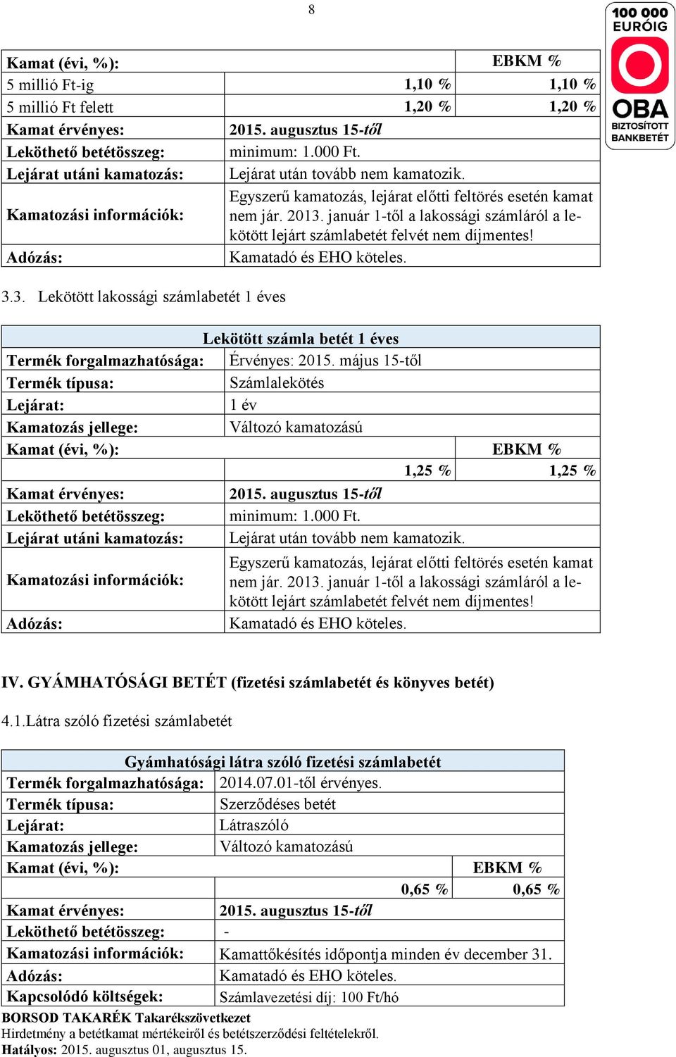 május 15-től Számlalekötés 1 év Kamatozás jellege: Változó kamatozású 1,25 % 1,25 % Lejárat utáni kamatozás: Lejárat után tovább nem kamatozik.