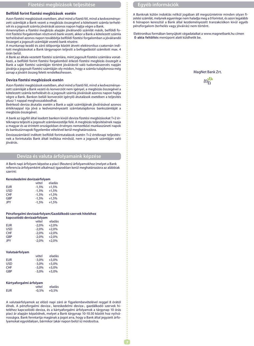 Amennyiben a fizetési megbízás alapján jóváírandó számlát másik, belföldi forint fizetési forgalomban résztvevő bank vezeti, akkor a Bank a kötelezett számla terhelésével azonos napon továbbítja