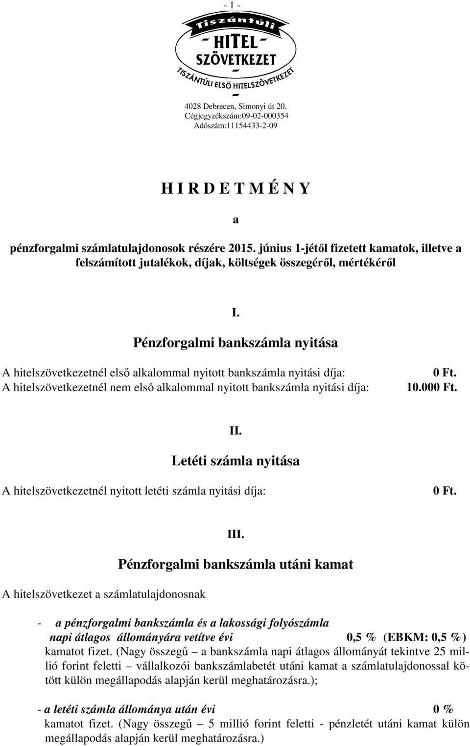 Pénzforgalmi bankszámla nyitása A hitelszövetkezetnél első alkalommal nyitott bankszámla nyitási díja: A hitelszövetkezetnél nem első alkalommal nyitott bankszámla nyitási díja: 0 Ft. 10.000 Ft. II.