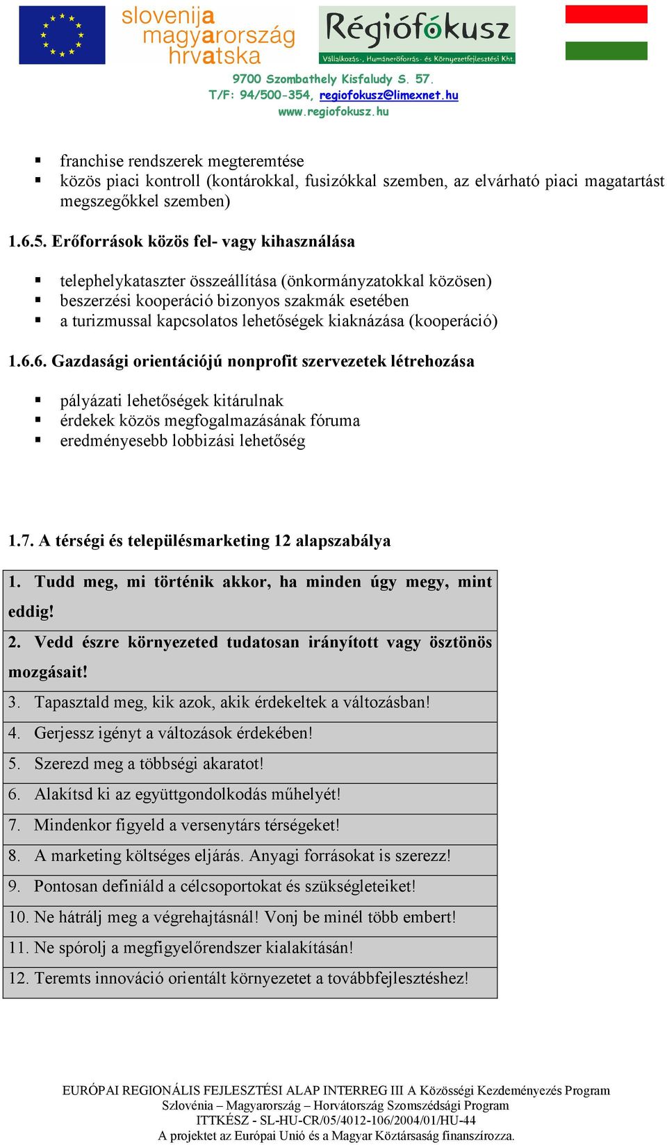 (kooperáció) 1.6.6. Gazdasági orientációjú nonprofit szervezetek létrehozása pályázati lehetıségek kitárulnak érdekek közös megfogalmazásának fóruma eredményesebb lobbizási lehetıség 1.7.