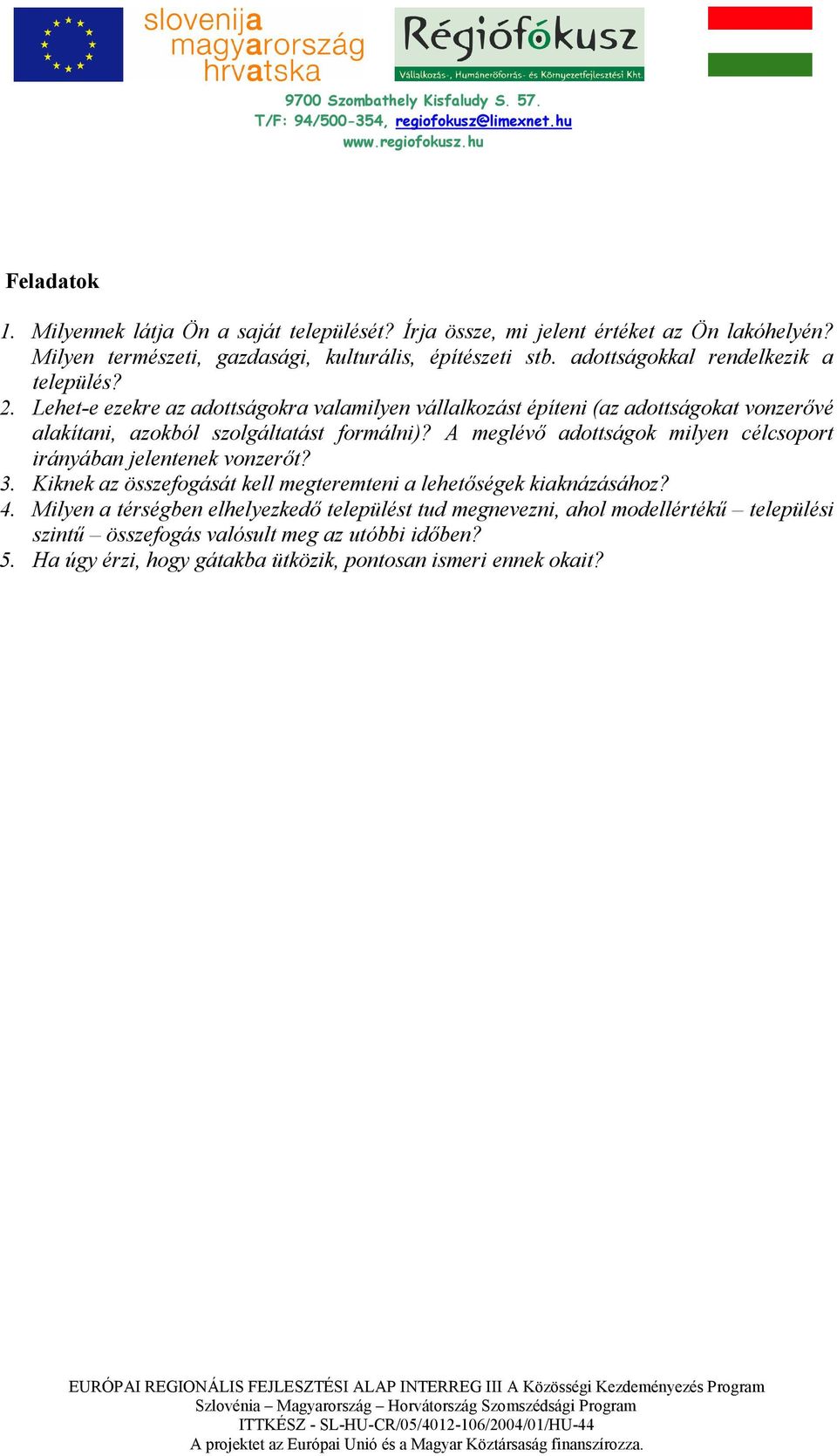 Lehet-e ezekre az adottságokra valamilyen vállalkozást építeni (az adottságokat vonzerıvé alakítani, azokból szolgáltatást formálni)?