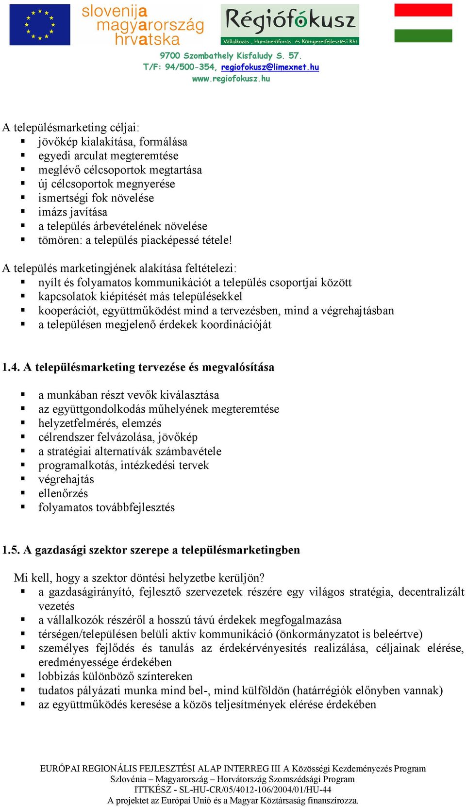 A település marketingjének alakítása feltételezi: nyílt és folyamatos kommunikációt a település csoportjai között kapcsolatok kiépítését más településekkel kooperációt, együttmőködést mind a