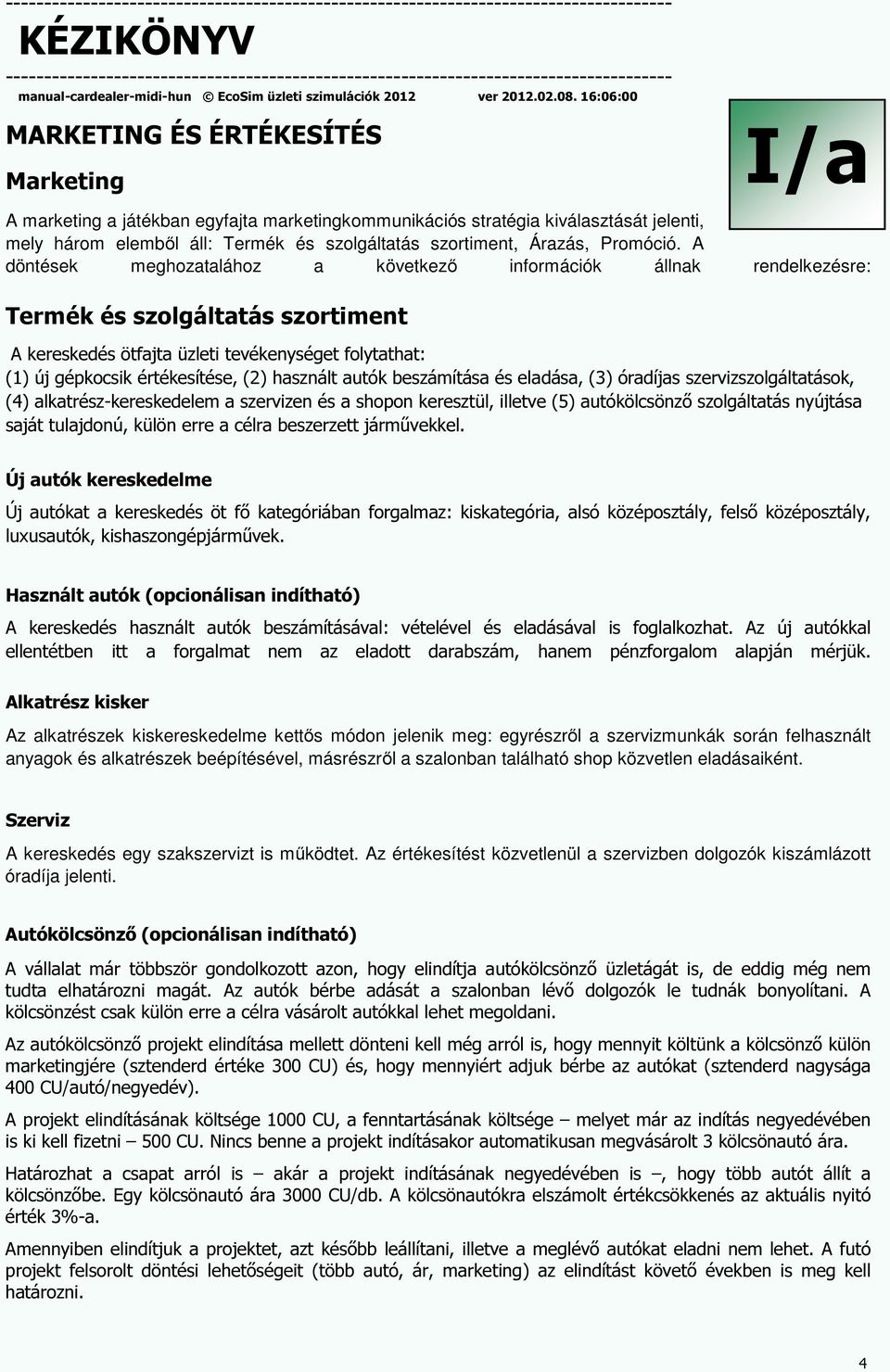 A döntések meghozatalához a következő információk állnak rendelkezésre: Termék és szolgáltatás szortiment A kereskedés ötfajta üzleti tevékenységet folytathat: (1) új gépkocsik értékesítése, (2)