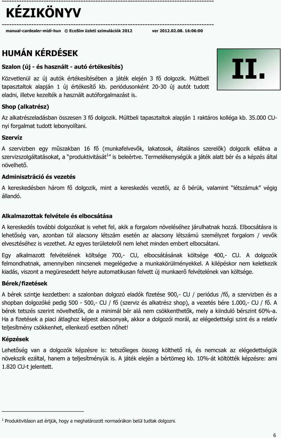 Múltbeli tapasztaltok alapján 1 raktáros kolléga kb. 35.000 CUnyi forgalmat tudott lebonyolítani.