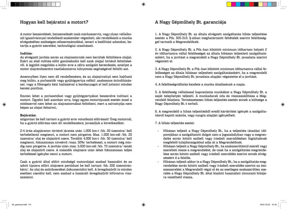 ismeri a beállítási adatokat, betartja a gyártó szerelési, technológiai utasításait. Indítás: Az elvégzett javítás során az olajcsatornák nem kerültek feltöltésre olajjal.