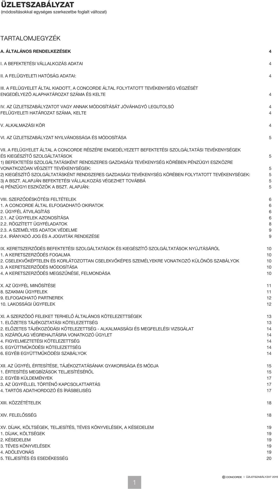 AZ ÜZLETSZABÁLYZATOT VAGY ANNAK MÓDOSÍTÁSÁT JÓVÁHAGYÓ LEGUTOLSÓ 4 FELÜGYELETI HATÁROZAT SZÁMA, KELTE 4 V. ALKALMAZÁSI KÖR 4 VI. AZ ÜZLETSZABÁLYZAT NYILVÁNOSSÁGA ÉS MÓDOSÍTÁSA 5 VII.