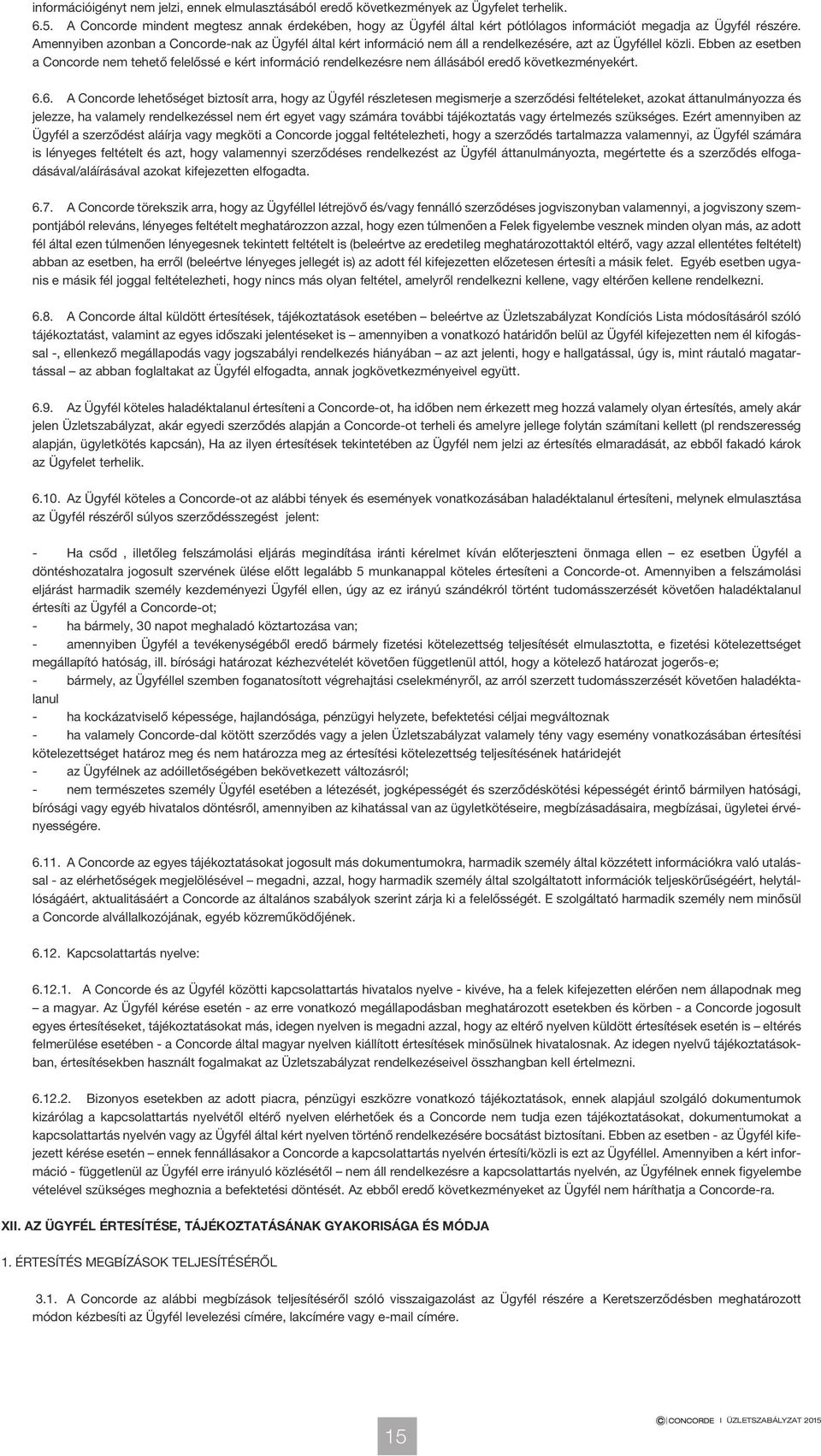 Amennyiben azonban a Concorde-nak az Ügyfél által kért információ nem áll a rendelkezésére, azt az Ügyféllel közli.