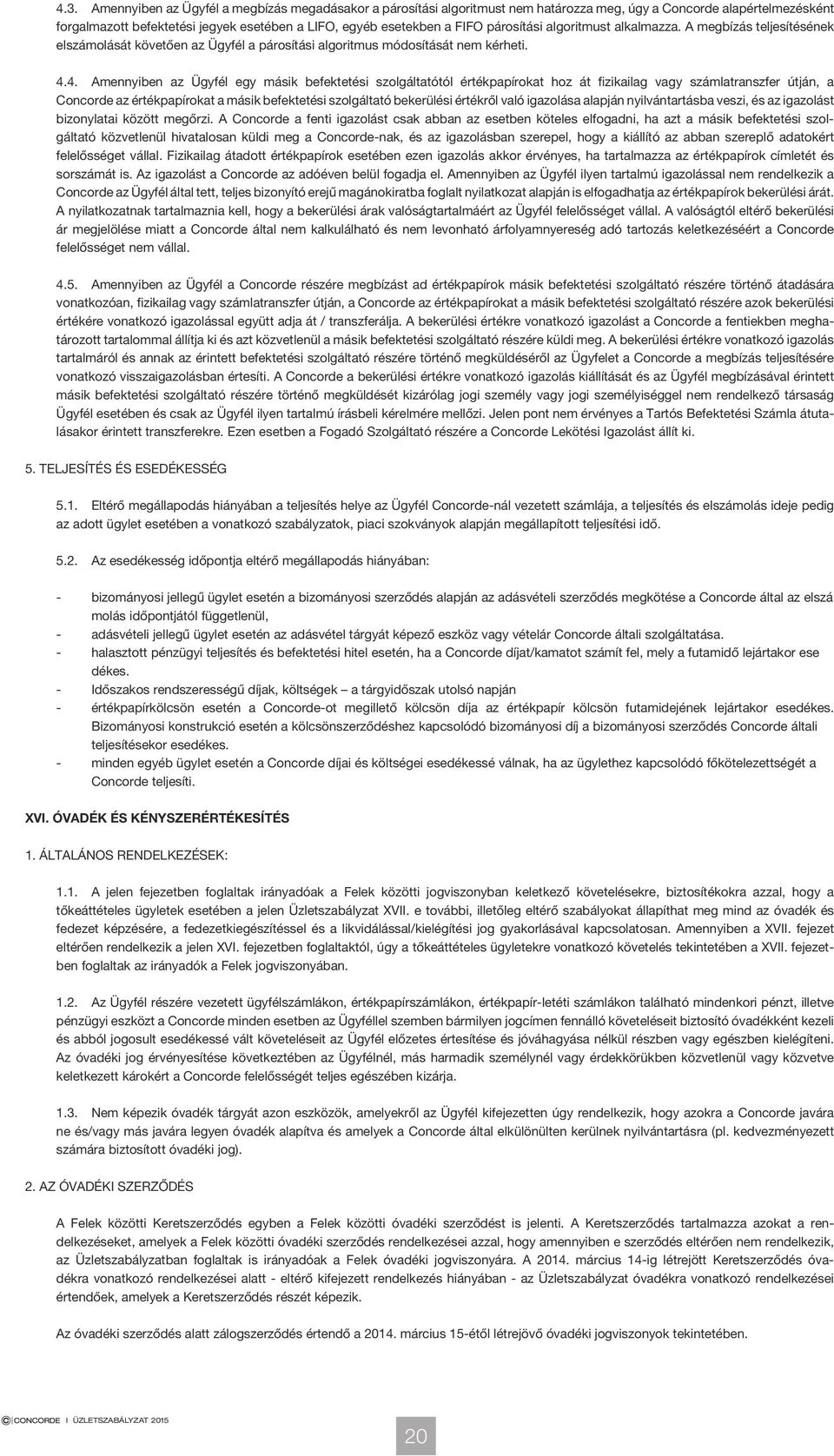 4. Amennyiben az Ügyfél egy másik befektetési szolgáltatótól értékpapírokat hoz át fizikailag vagy számlatranszfer útján, a Concorde az értékpapírokat a másik befektetési szolgáltató bekerülési