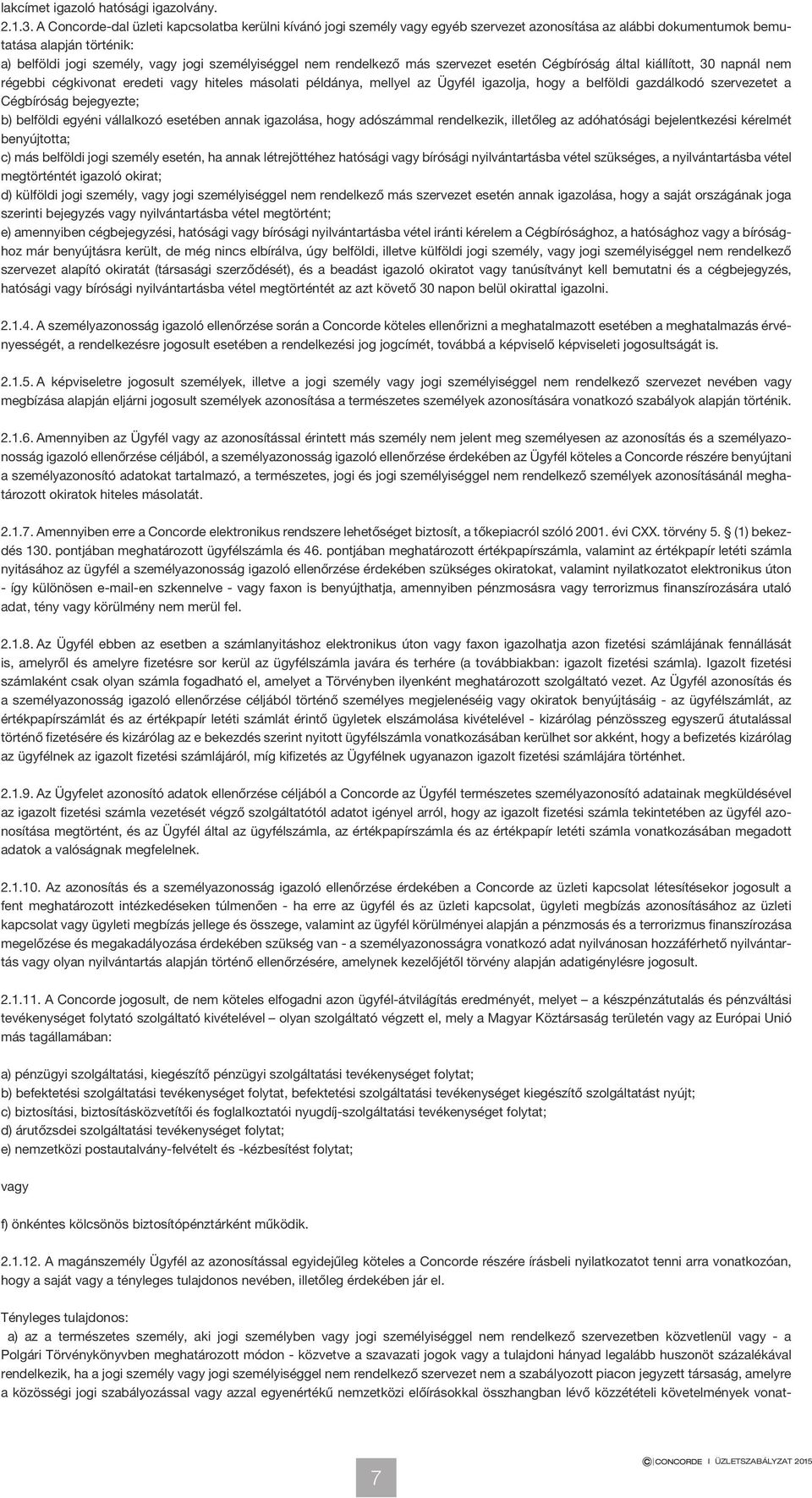 nem rendelkező más szervezet esetén Cégbíróság által kiállított, 30 napnál nem régebbi cégkivonat eredeti vagy hiteles másolati példánya, mellyel az Ügyfél igazolja, hogy a belföldi gazdálkodó