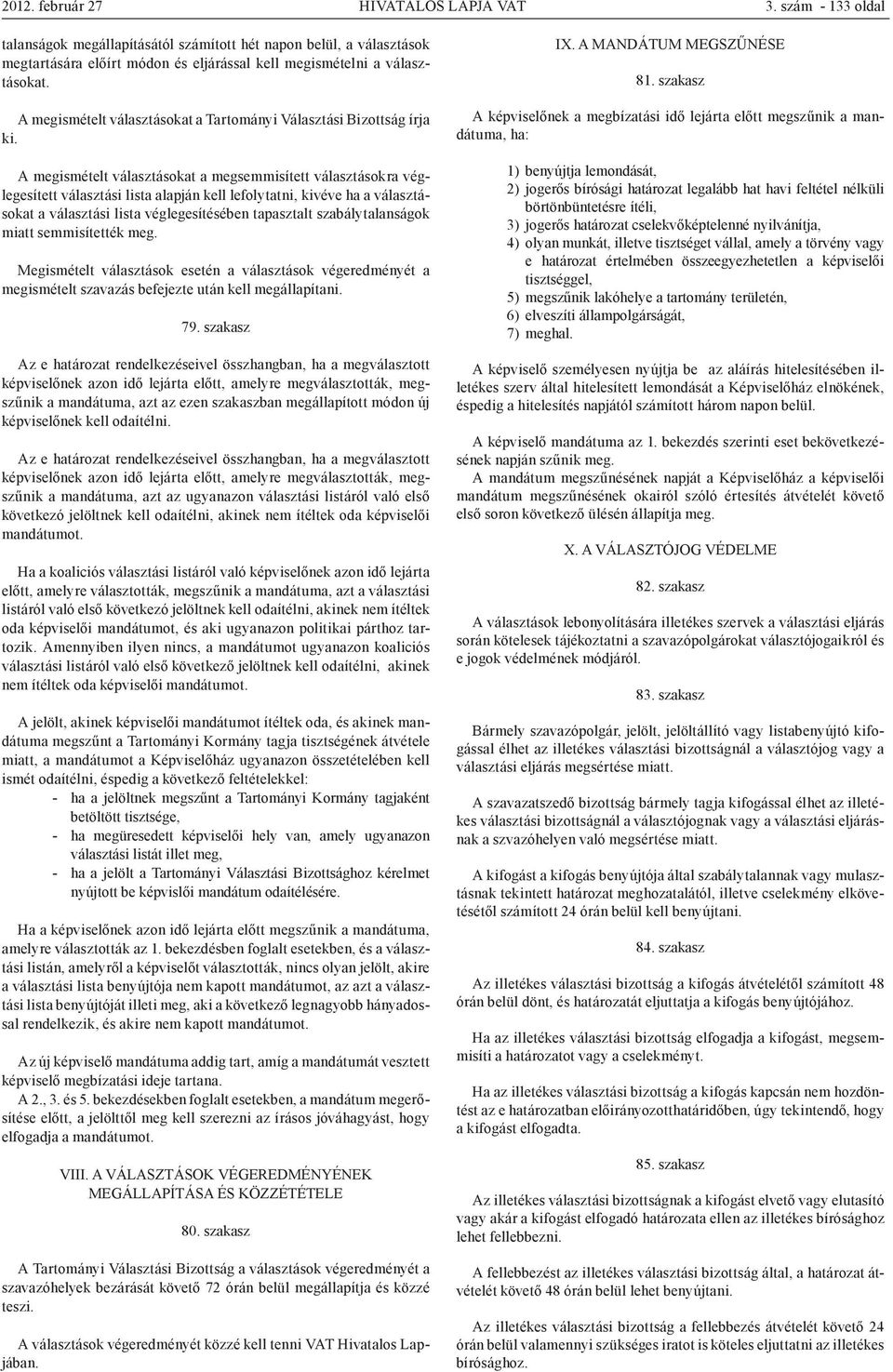 A megismételt választásokat a megsemmisített választásokra véglegesített választási lista alapján kell lefolytatni, kivéve ha a választásokat a választási lista véglegesítésében tapasztalt