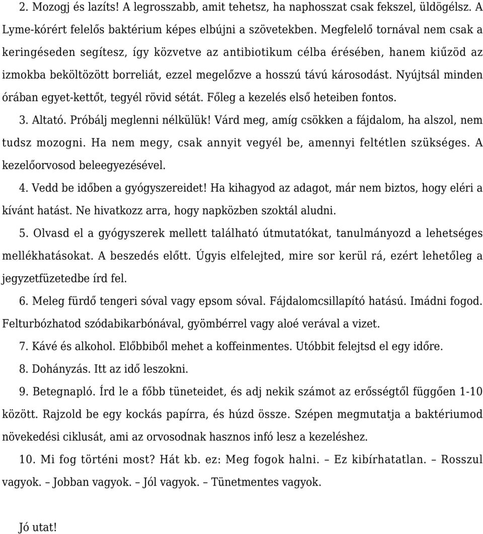 Nyújtsál minden órában egyet-kettőt, tegyél rövid sétát. Főleg a kezelés első heteiben fontos. 3. Altató. Próbálj meglenni nélkülük! Várd meg, amíg csökken a fájdalom, ha alszol, nem tudsz mozogni.