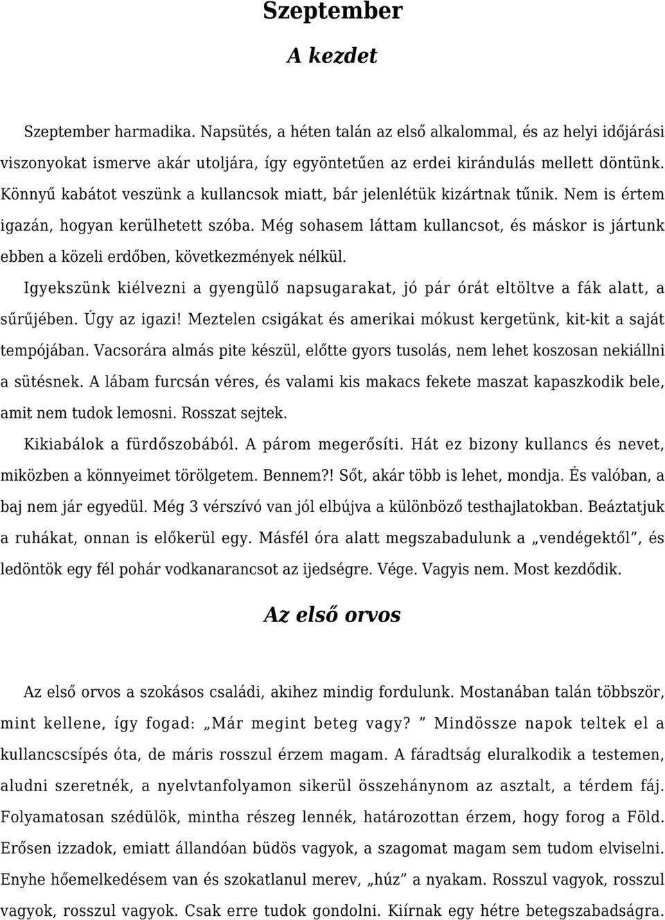 Még sohasem láttam kullancsot, és máskor is jártunk ebben a közeli erdőben, következmények nélkül. Igyekszünk kiélvezni a gyengülő napsugarakat, jó pár órát eltöltve a fák alatt, a sűrűjében.