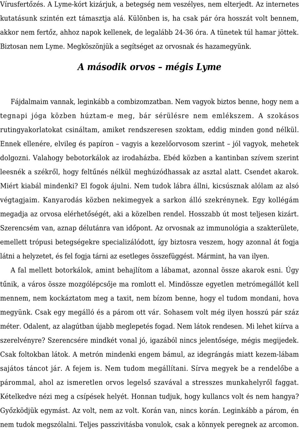Megköszönjük a segítséget az orvosnak és hazamegyünk. A második orvos mégis Lyme Fájdalmaim vannak, leginkább a combizomzatban.