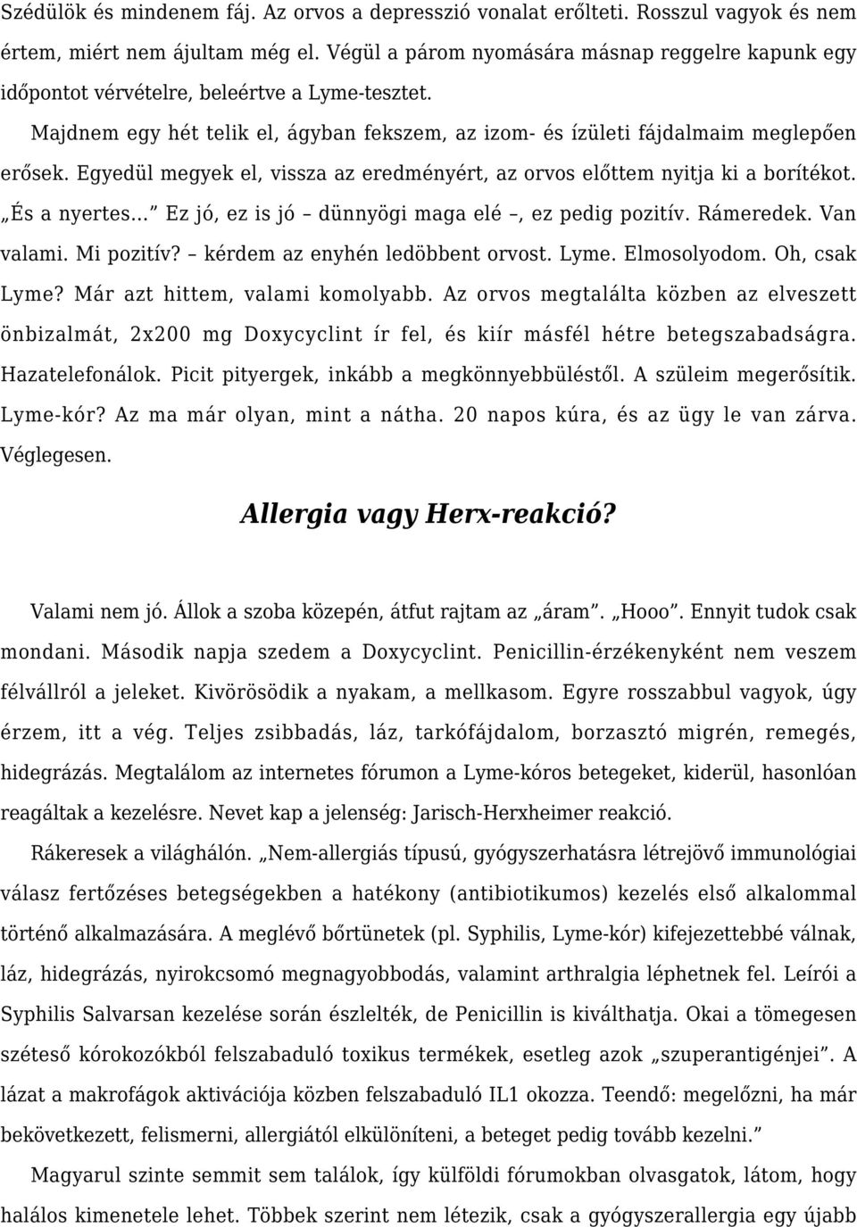 Egyedül megyek el, vissza az eredményért, az orvos előttem nyitja ki a borítékot. És a nyertes Ez jó, ez is jó dünnyögi maga elé, ez pedig pozitív. Rámeredek. Van valami. Mi pozitív?