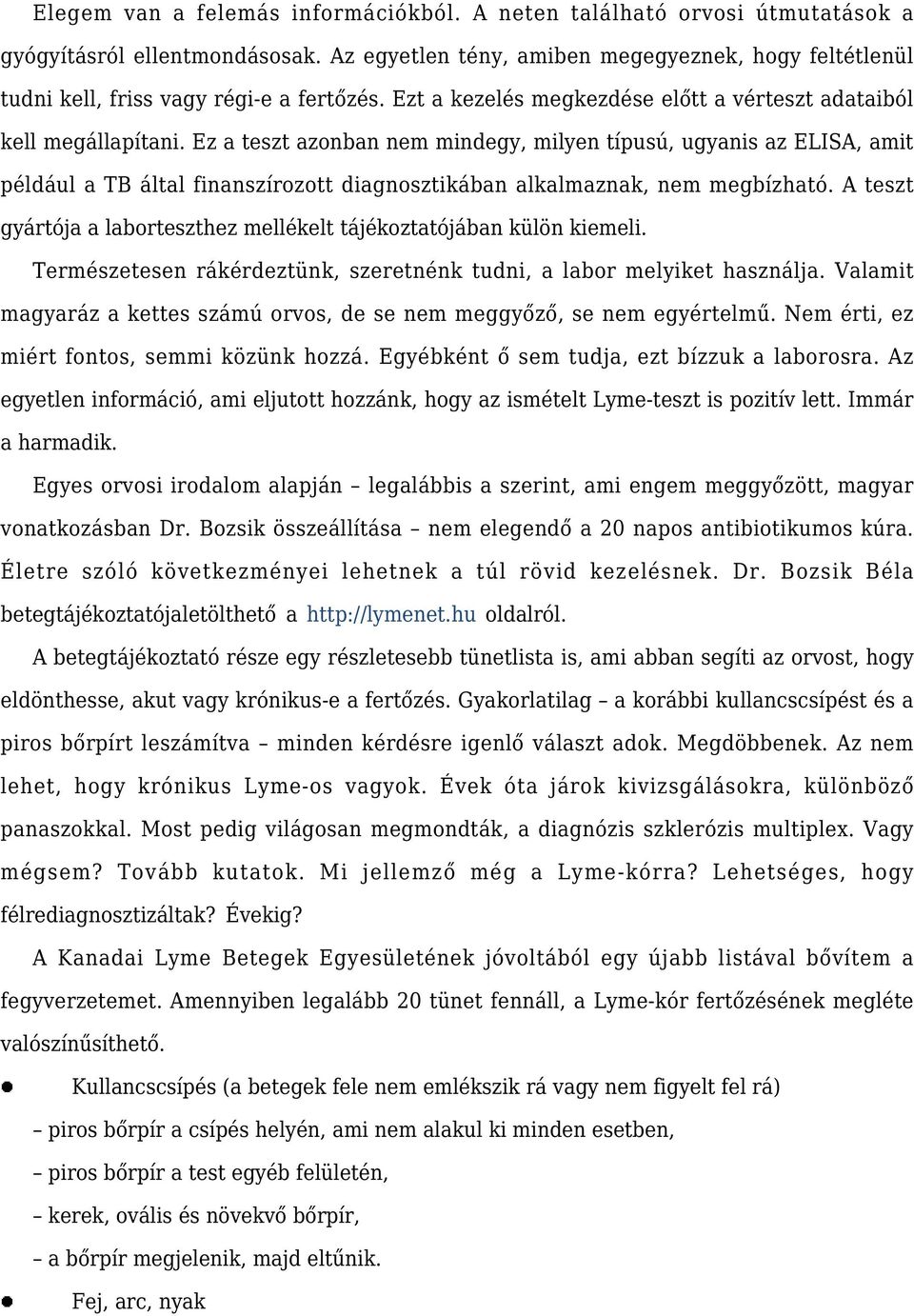 Ez a teszt azonban nem mindegy, milyen típusú, ugyanis az ELISA, amit például a TB által finanszírozott diagnosztikában alkalmaznak, nem megbízható.