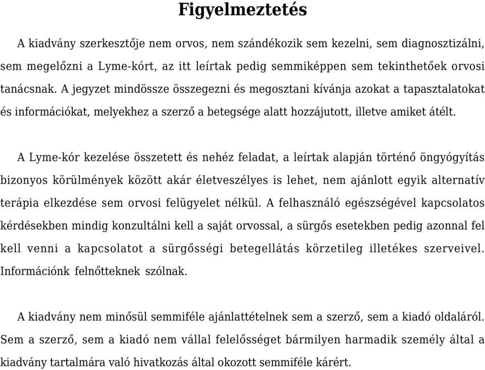 A Lyme-kór kezelése összetett és nehéz feladat, a leírtak alapján történő öngyógyítás bizonyos körülmények között akár életveszélyes is lehet, nem ajánlott egyik alternatív terápia elkezdése sem