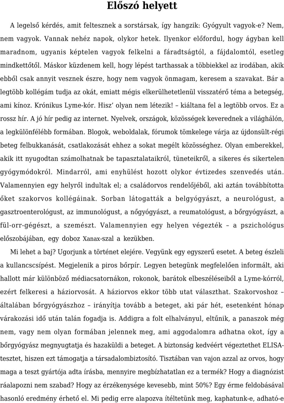 Máskor küzdenem kell, hogy lépést tarthassak a többiekkel az irodában, akik ebből csak annyit vesznek észre, hogy nem vagyok önmagam, keresem a szavakat.