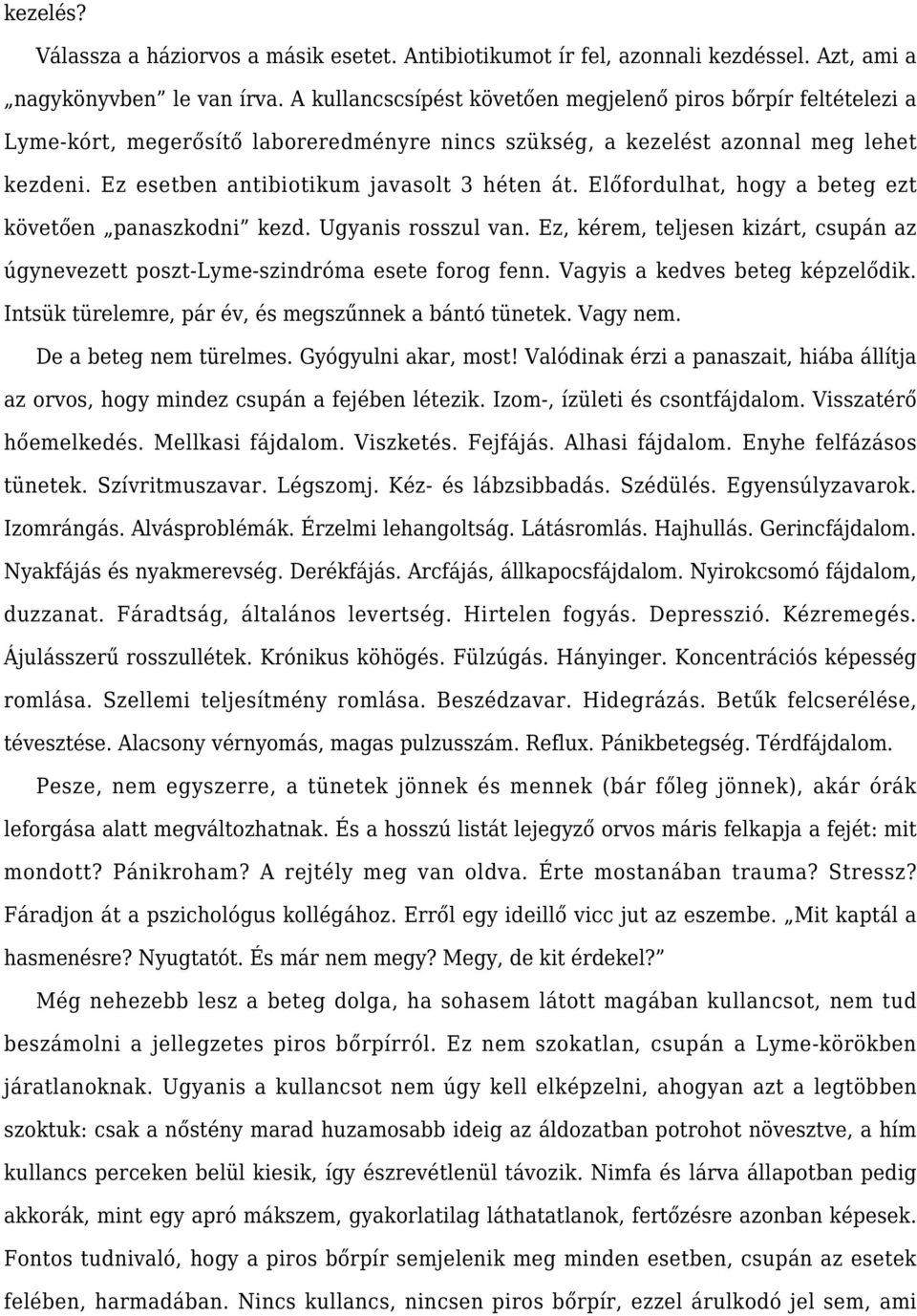 Előfordulhat, hogy a beteg ezt követően panaszkodni kezd. Ugyanis rosszul van. Ez, kérem, teljesen kizárt, csupán az úgynevezett poszt-lyme-szindróma esete forog fenn.