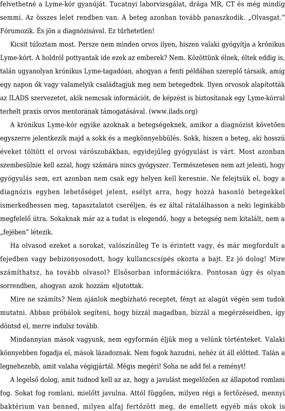 Közöttünk élnek, éltek eddig is, talán ugyanolyan krónikus Lyme-tagadóan, ahogyan a fenti példában szereplő társaik, amíg egy napon ők vagy valamelyik családtagjuk meg nem betegedtek.