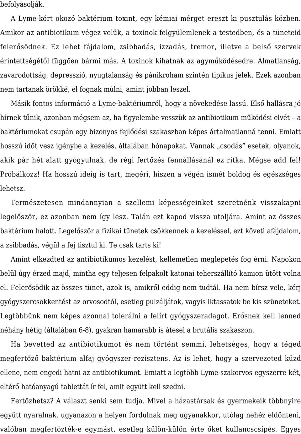 Álmatlanság, zavarodottság, depresszió, nyugtalanság és pánikroham szintén tipikus jelek. Ezek azonban nem tartanak örökké, el fognak múlni, amint jobban leszel.