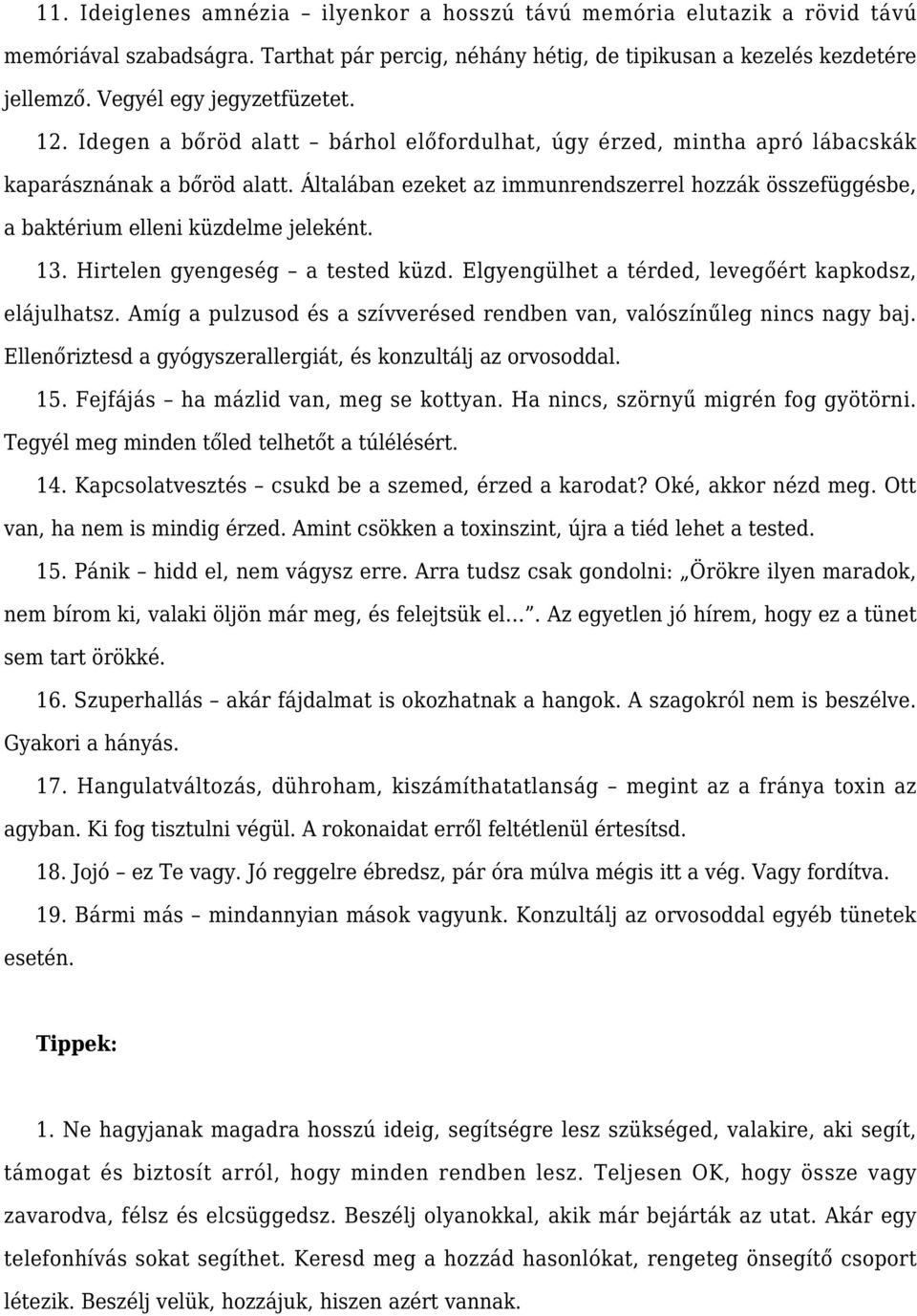 Általában ezeket az immunrendszerrel hozzák összefüggésbe, a baktérium elleni küzdelme jeleként. 13. Hirtelen gyengeség a tested küzd. Elgyengülhet a térded, levegőért kapkodsz, elájulhatsz.