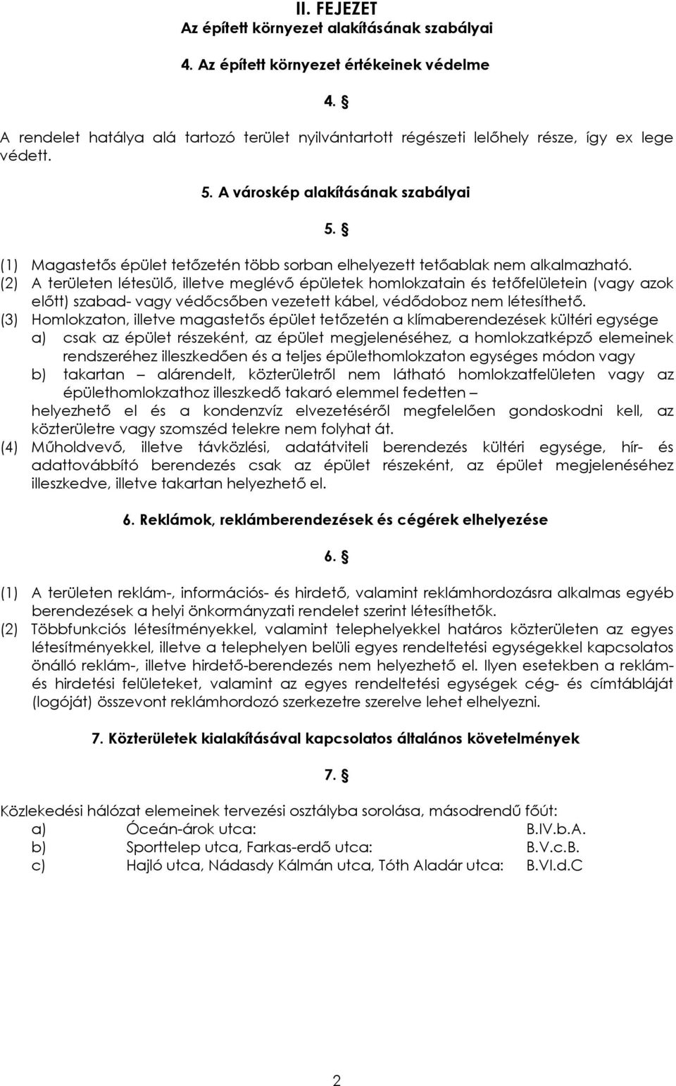 (1) Magastetős épület tetőzetén több sorban elhelyezett tetőablak nem alkalmazható.