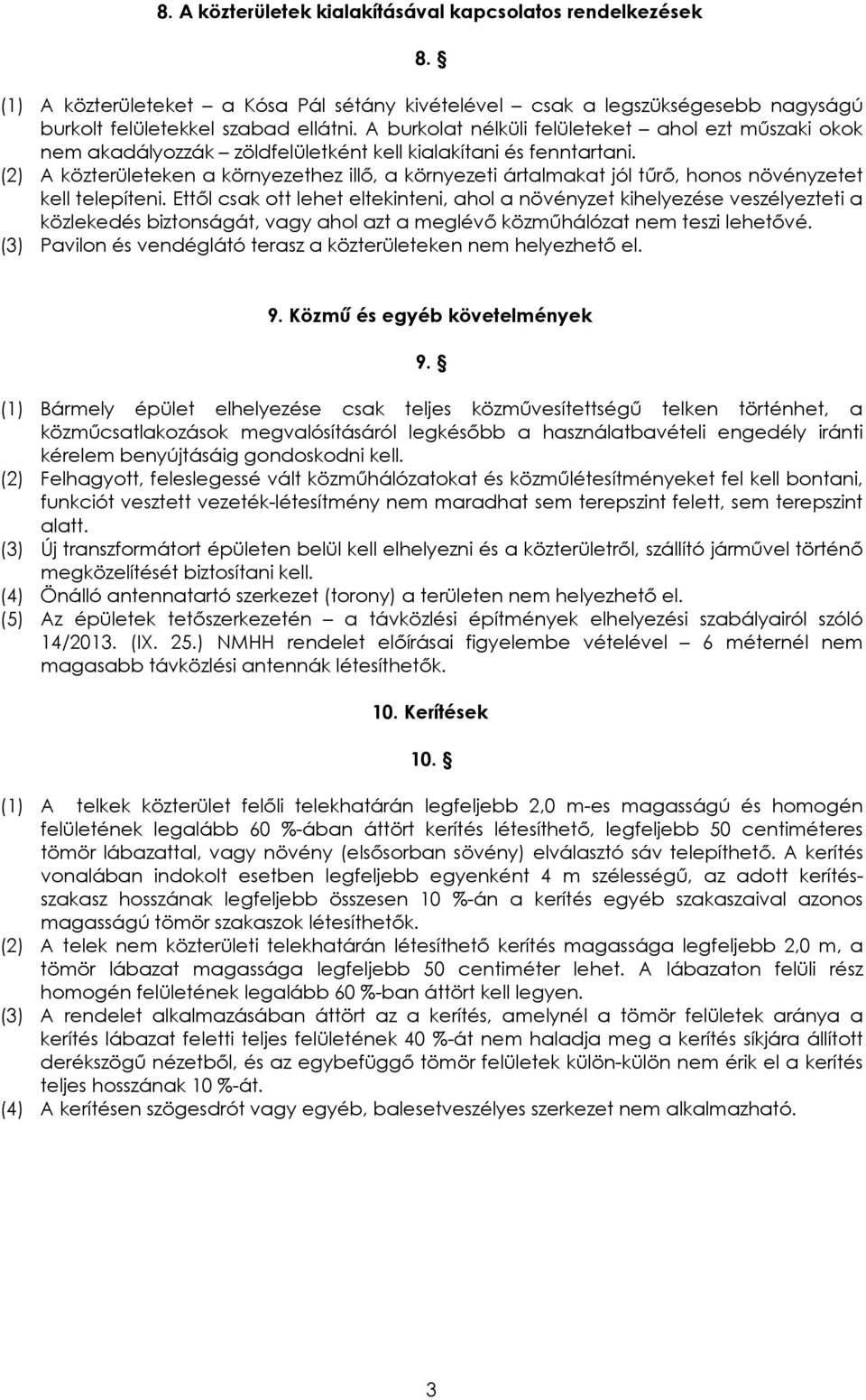 (2) A közterületeken a környezethez illő, a környezeti ártalmakat jól tűrő, honos növényzetet kell telepíteni.