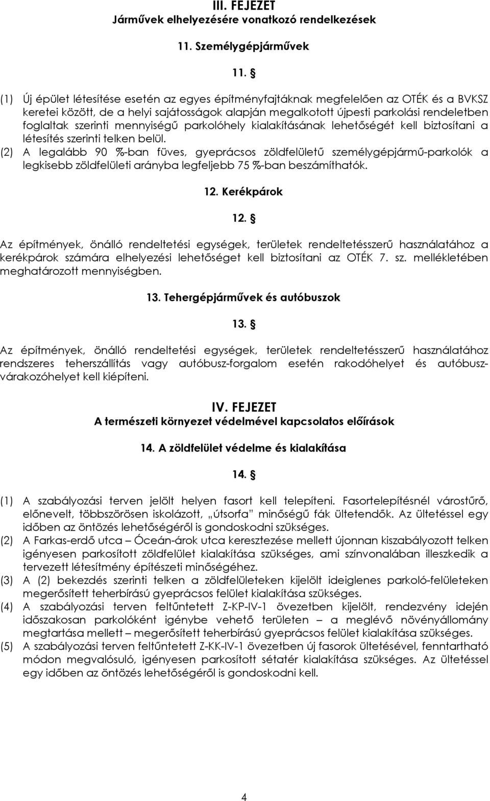 mennyiségű parkolóhely kialakításának lehetőségét kell biztosítani a létesítés szerinti telken belül.