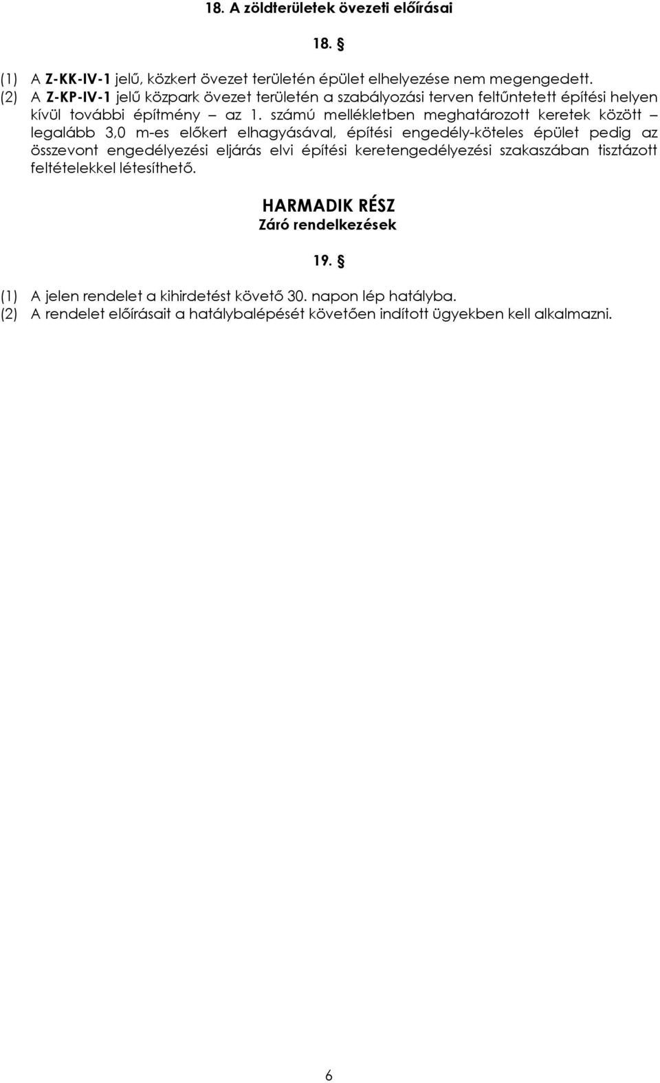 számú mellékletben meghatározott keretek között legalább 3,0 m-es előkert elhagyásával, építési engedély-köteles épület pedig az összevont engedélyezési eljárás elvi