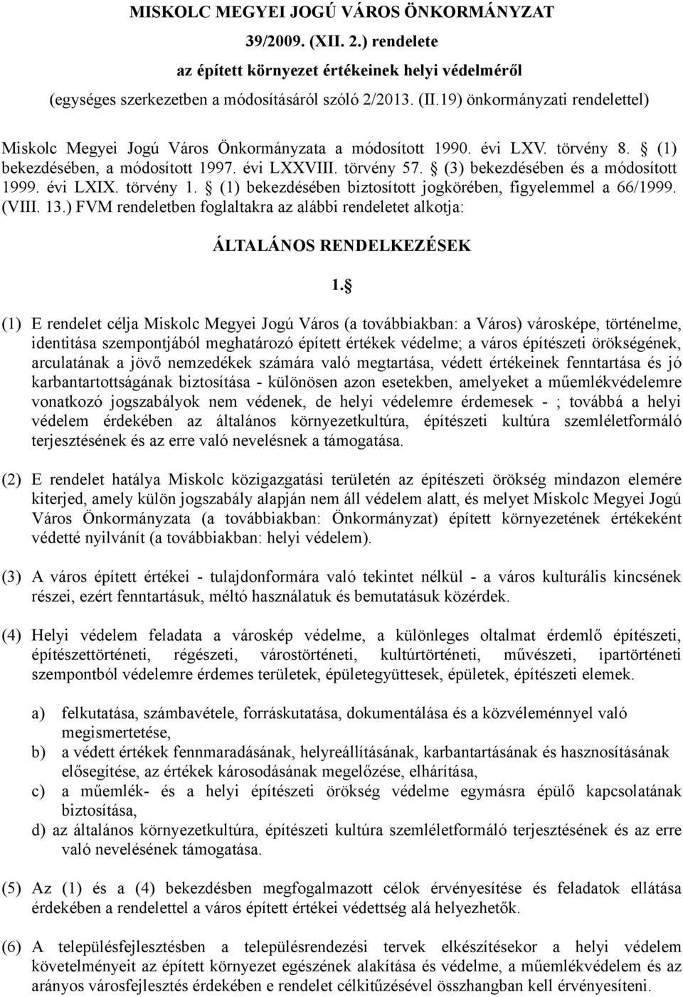 (3) bekezdésében és a módosított 1999. évi LXIX. törvény 1. (1) bekezdésében biztosított jogkörében, figyelemmel a 66/1999. (VIII. 13.