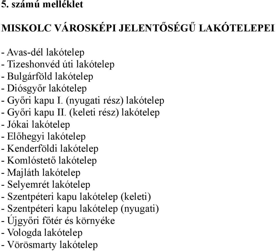 (keleti rész) lakótelep - Jókai lakótelep - Előhegyi lakótelep - Kenderföldi lakótelep - Komlóstető lakótelep - Majláth