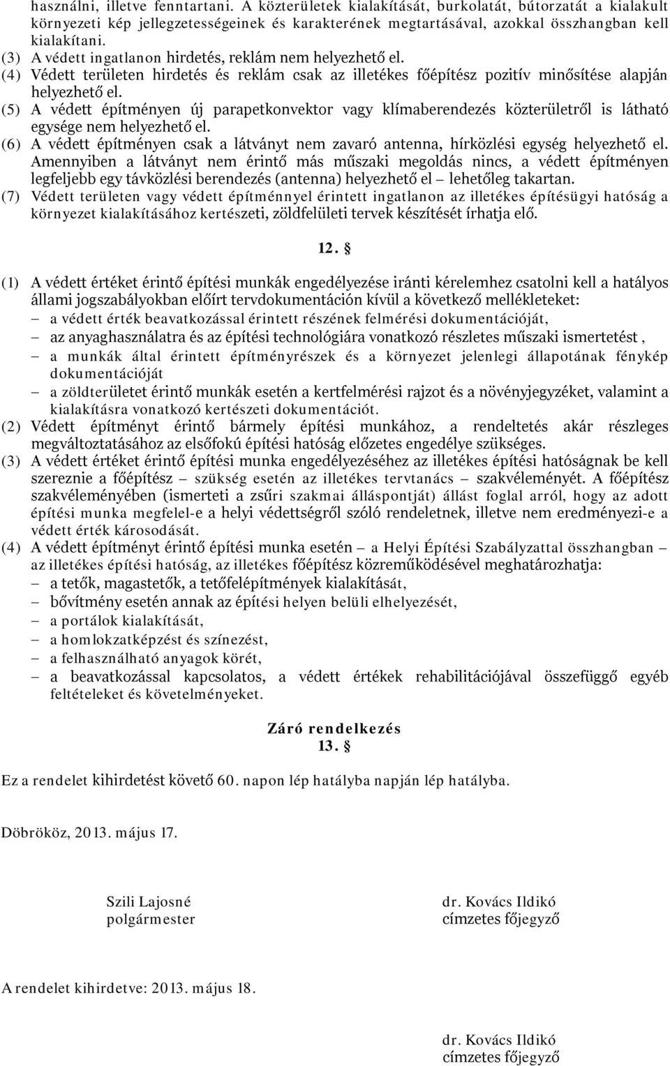 (5) A védett építményen új parapetkonvektor vagy klímaberendezés közterületről is látható egysége nem helyezhető el.