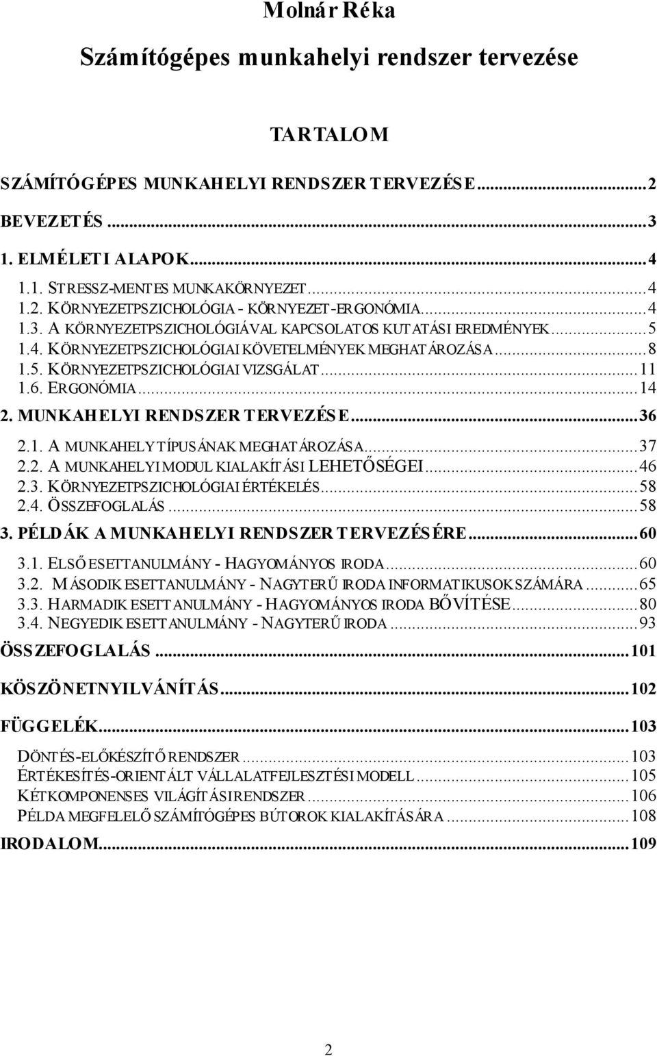 MUNKAHELYI RENDSZER TERVEZÉSE...36 2.1. A MUNKAHELY TÍPUSÁNAK MEGHATÁROZÁSA...37 2.2. A MUNKAHELYI MODUL KIALAKÍTÁSI LEHETŐSÉGEI...46 2.3. KÖRNYEZETPSZICHOLÓGIAI ÉRTÉKELÉS...58 2.4. ÖSSZEFOGLALÁS.