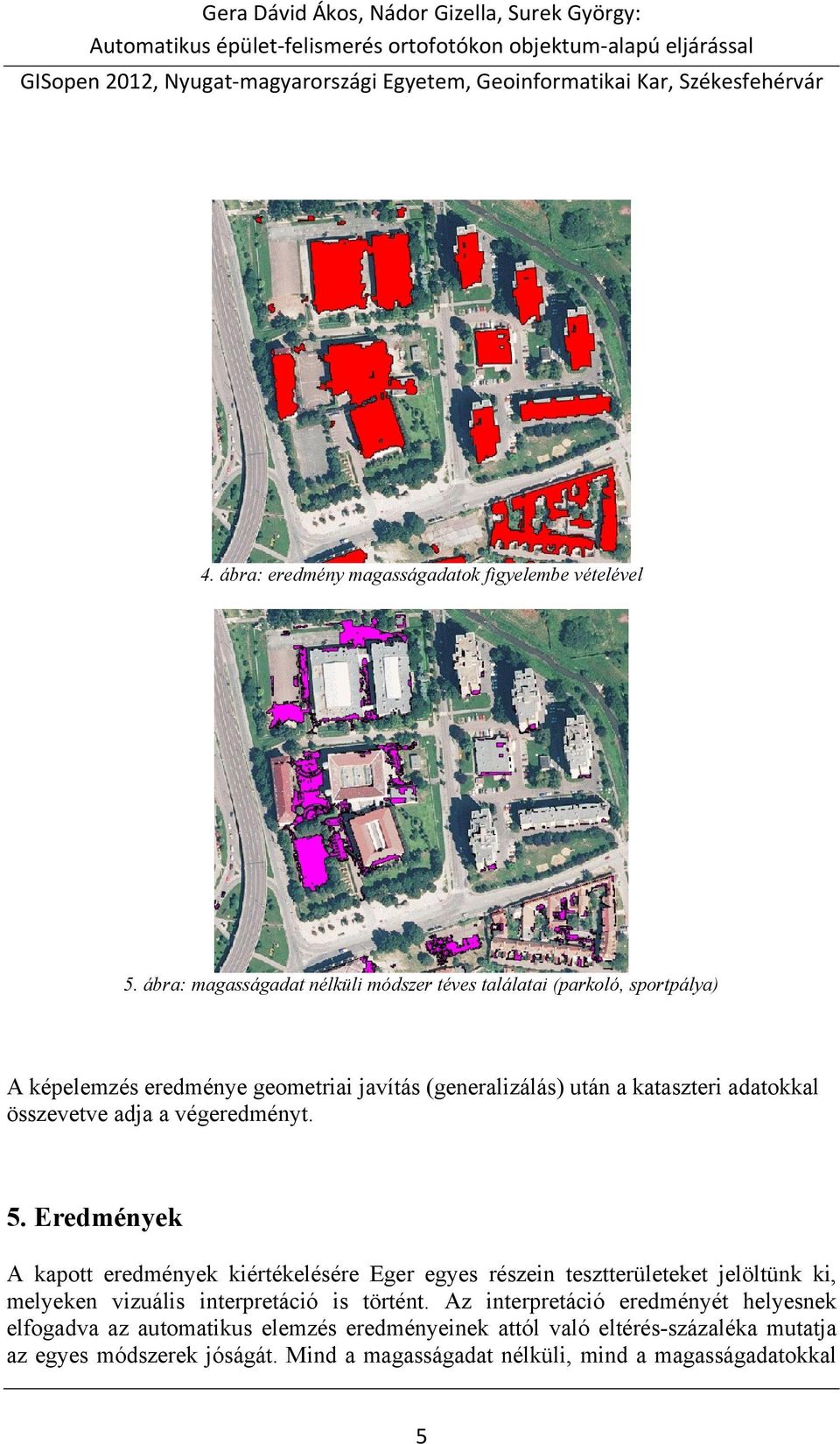 adatokkal összevetve adja a végeredményt. 5.