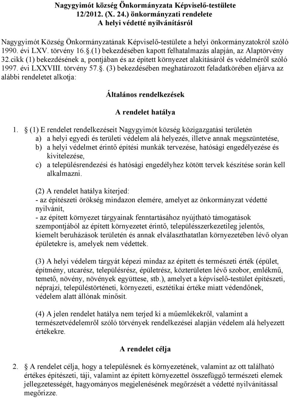 .(1) bekezdésében kapott felhatalmazás alapján, az Alaptörvény 32.cikk (1) bekezdésének a, pontjában és az épített környezet alakításáról és védelméről szóló 1997. évi LXXVIII. törvény 57.