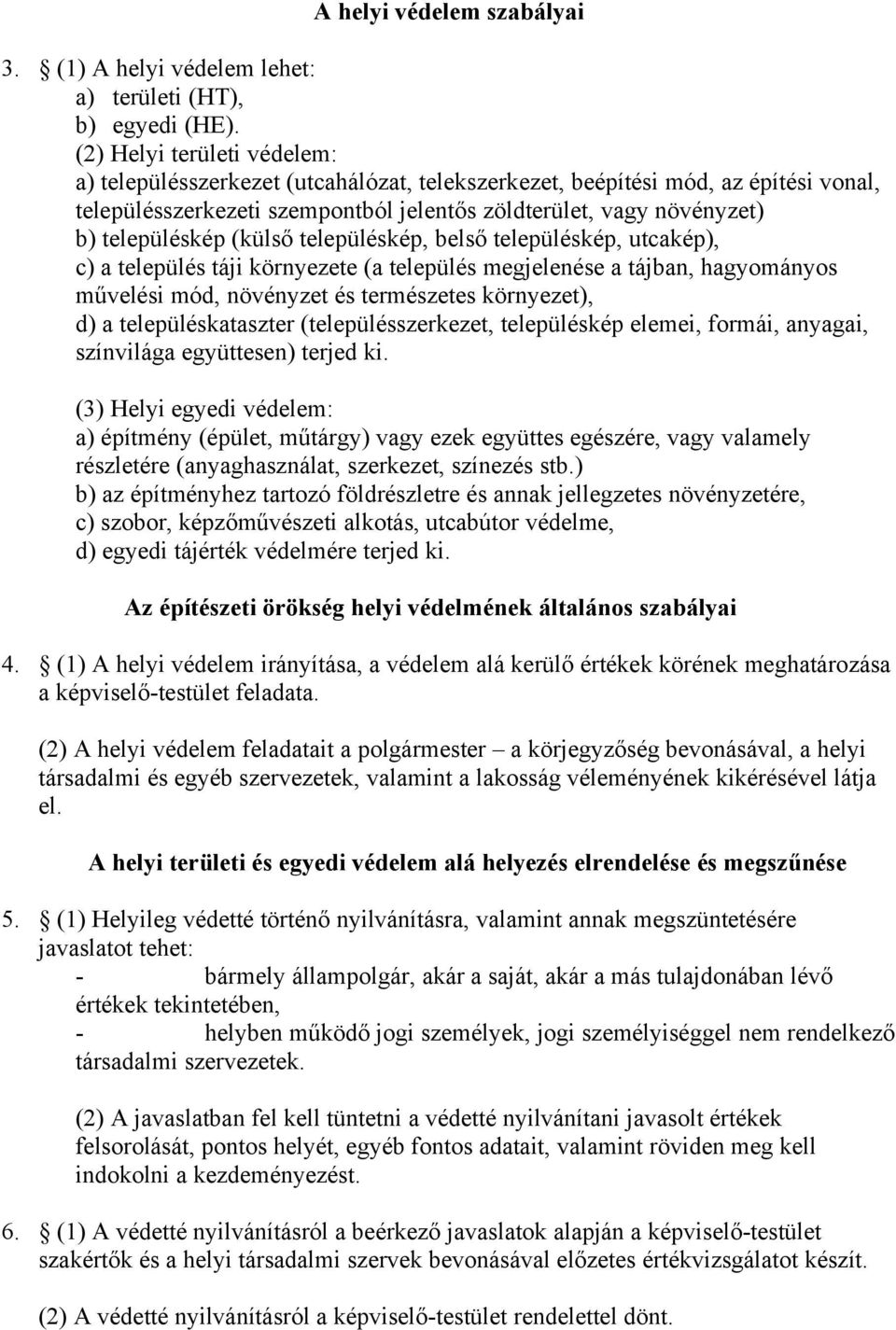 (külső településkép, belső településkép, utcakép), c) a település táji környezete (a település megjelenése a tájban, hagyományos művelési mód, növényzet és természetes környezet), d) a