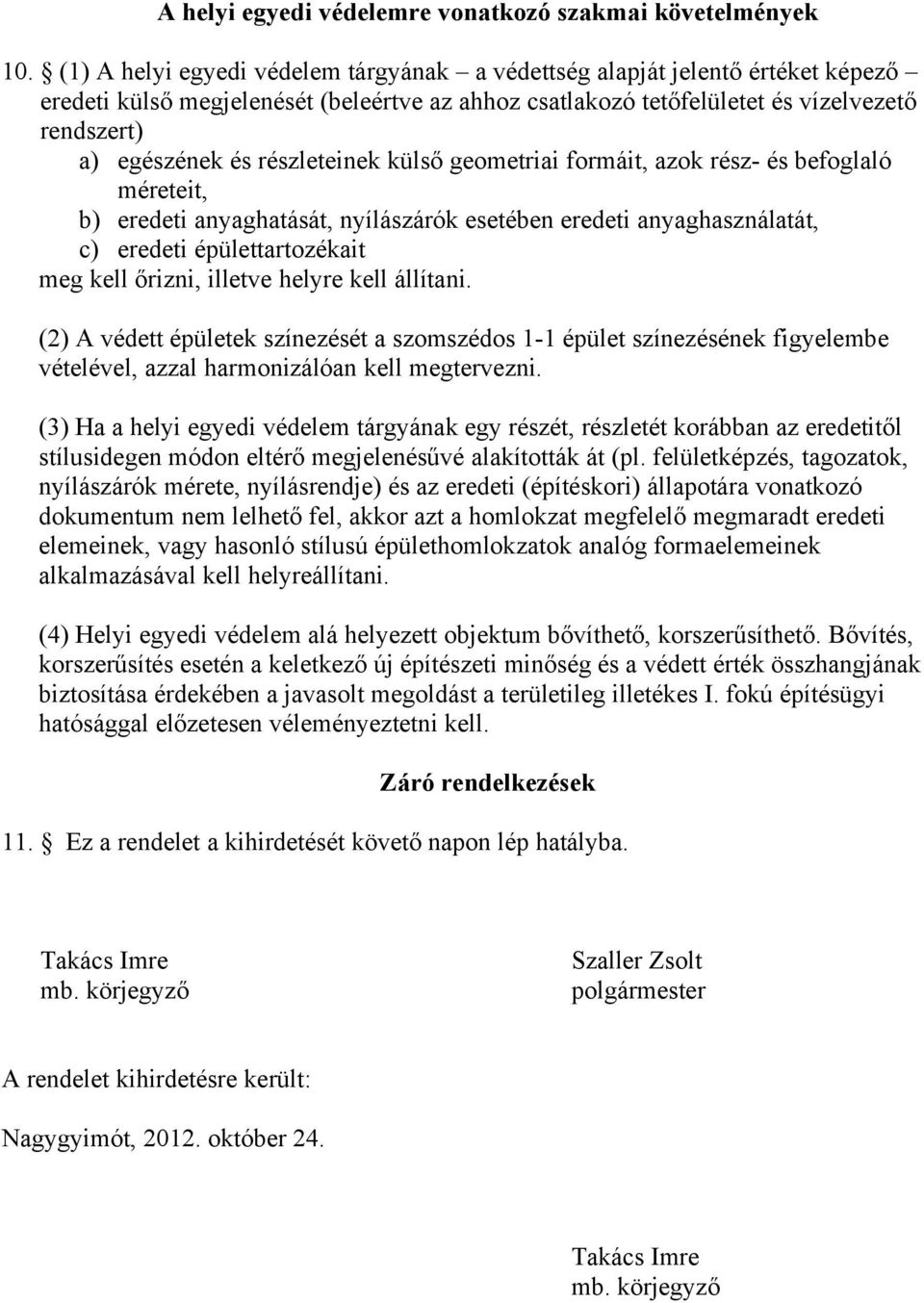 részleteinek külső geometriai formáit, azok rész- és befoglaló méreteit, b) eredeti anyaghatását, nyílászárók esetében eredeti anyaghasználatát, c) eredeti épülettartozékait meg kell őrizni, illetve