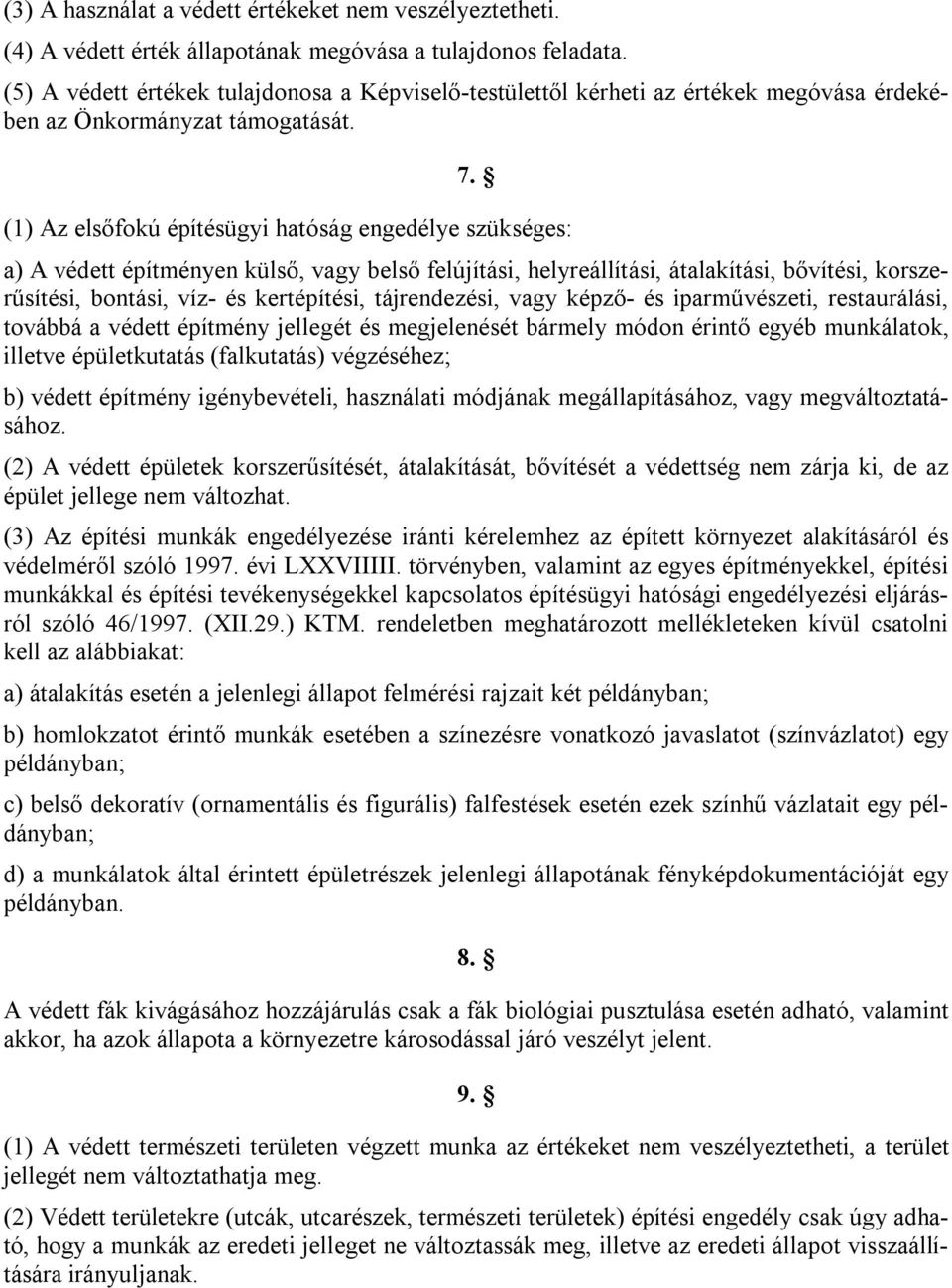 (1) Az elsőfokú építésügyi hatóság engedélye szükséges: a) A védett építményen külső, vagy belső felújítási, helyreállítási, átalakítási, bővítési, korszerűsítési, bontási, víz- és kertépítési,