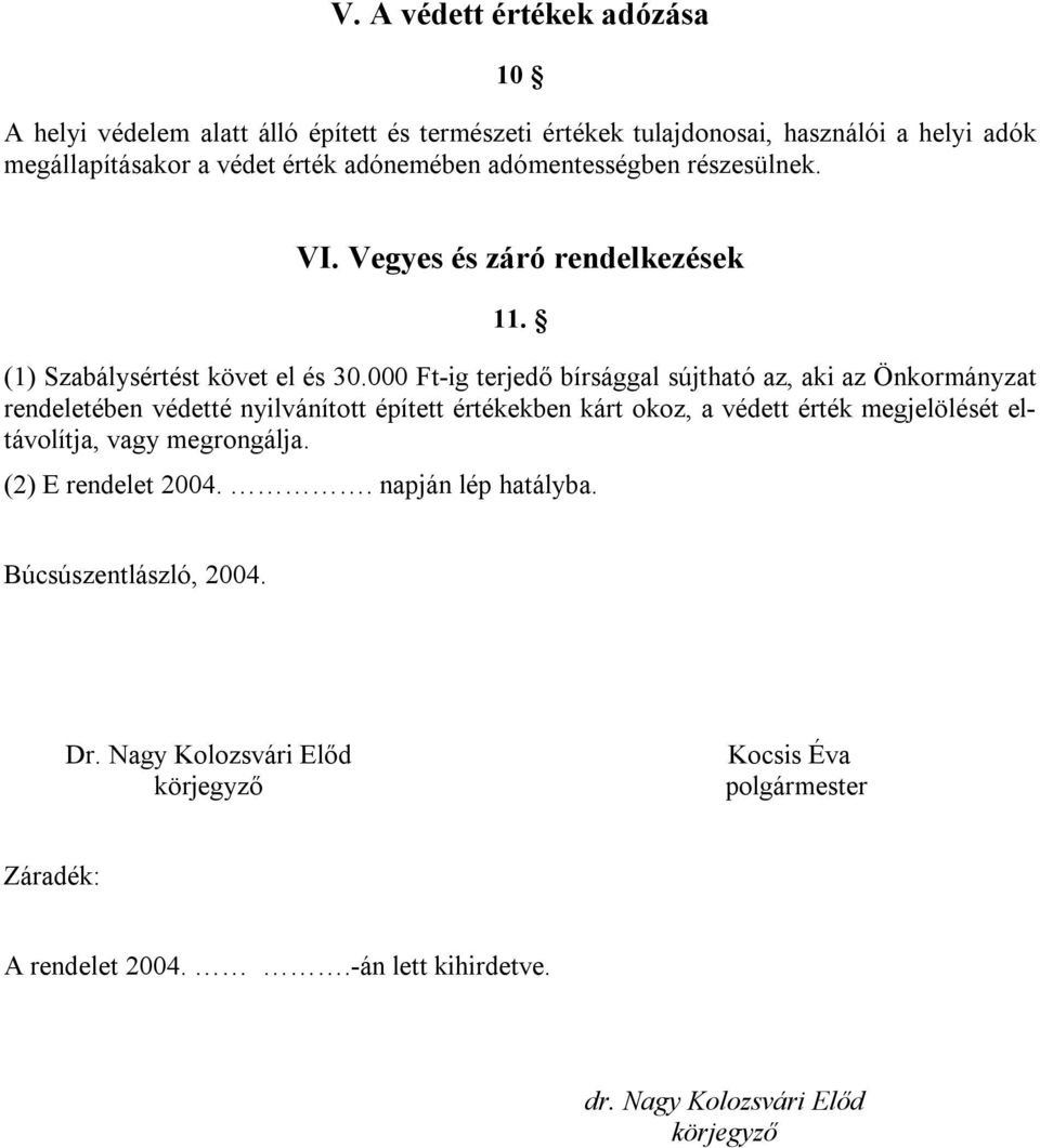 000 Ft-ig terjedő bírsággal sújtható az, aki az Önkormányzat rendeletében védetté nyilvánított épített értékekben kárt okoz, a védett érték megjelölését