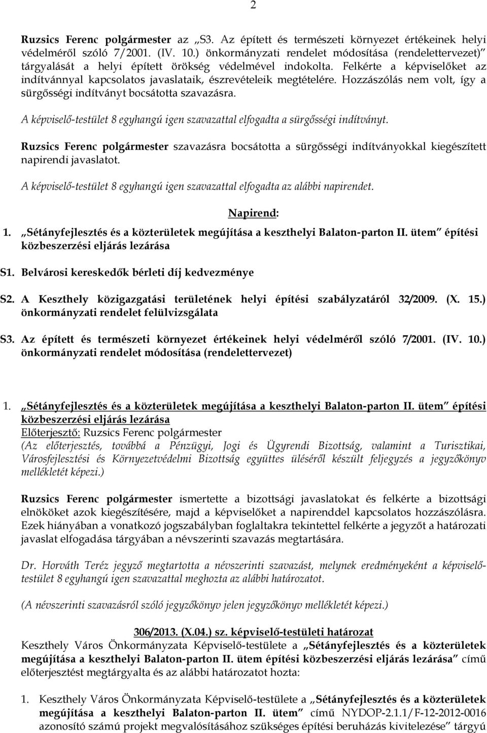 Felkérte a képviselőket az indítvánnyal kapcsolatos javaslataik, észrevételeik megtételére. Hozzászólás nem volt, így a sürgősségi indítványt bocsátotta szavazásra.