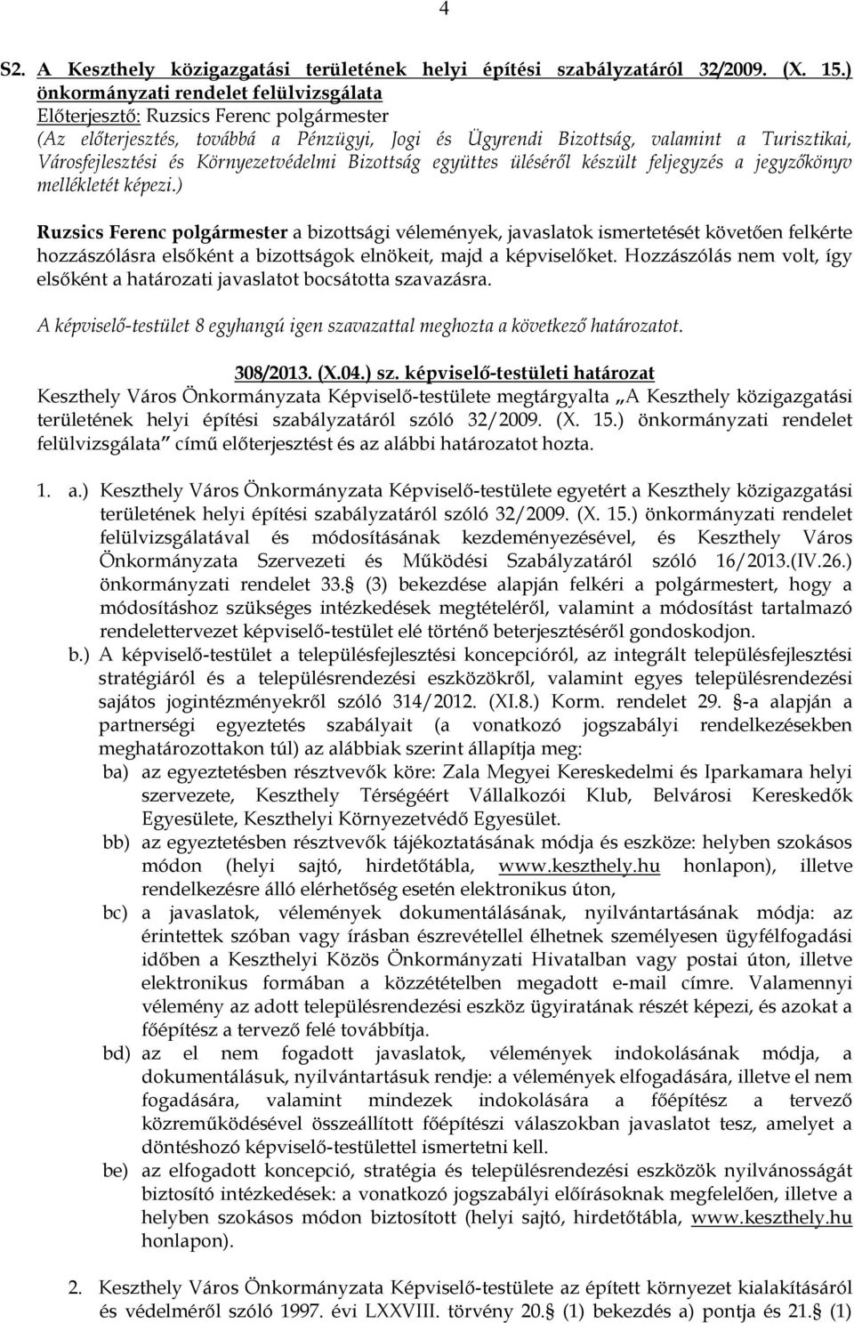 képviselőket. Hozzászólás nem volt, így elsőként a határozati javaslatot bocsátotta szavazásra. A képviselő-testület 8 egyhangú igen szavazattal meghozta a következő határozatot. 308/2013. (X.04.) sz.