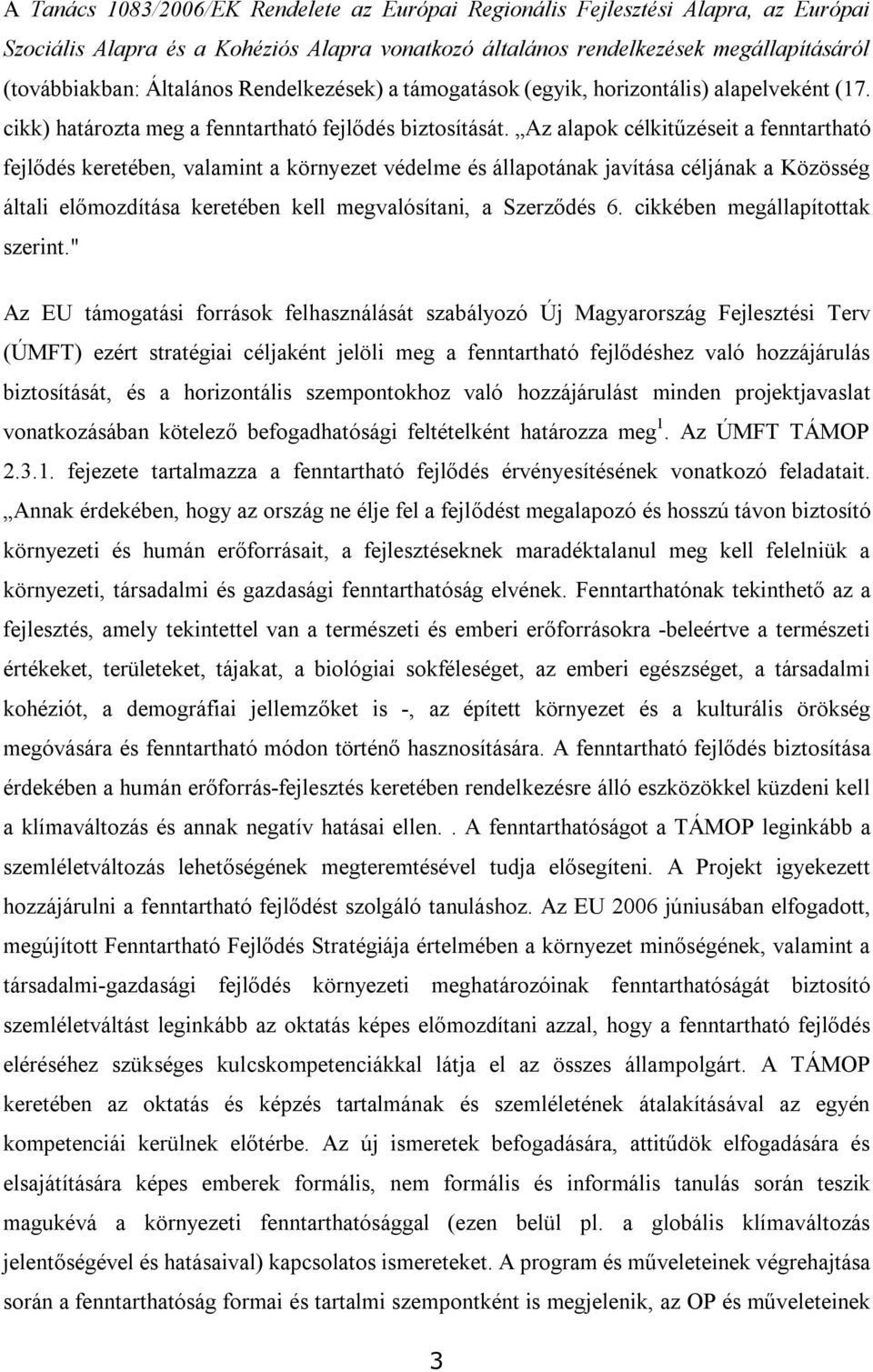 Az alapok célkitűzéseit a fenntartható fejlődés keretében, valamint a környezet védelme és állapotának javítása céljának a Közösség általi előmozdítása keretében kell megvalósítani, a Szerződés 6.