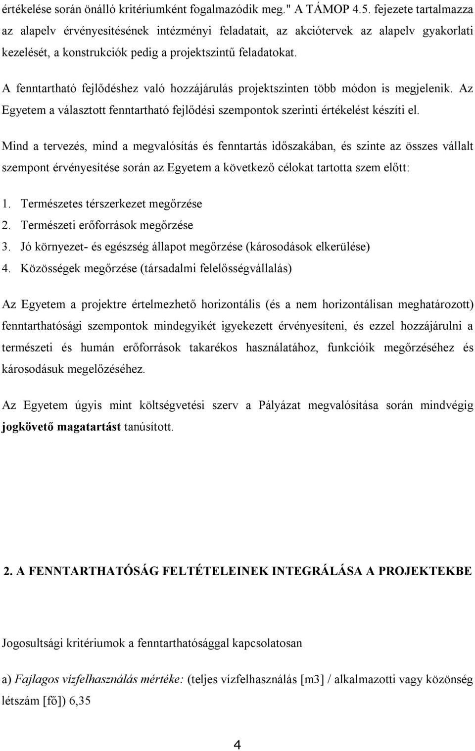 A fenntartható fejlődéshez való hozzájárulás projektszinten több módon is megjelenik. Az Egyetem a választott fenntartható fejlődési szempontok szerinti értékelést készíti el.