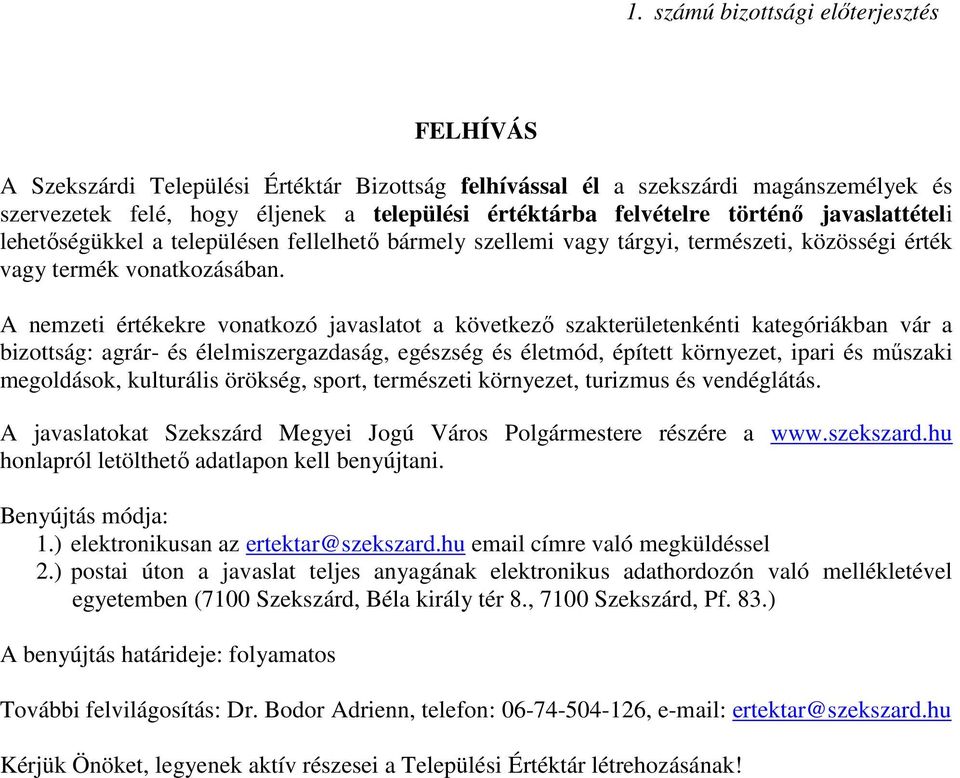 A nemzeti értékekre vonatkozó javaslatot a következı szakterületenkénti kategóriákban vár a bizottság: agrár- és élelmiszergazdaság, egészség és életmód, épített környezet, ipari és mőszaki