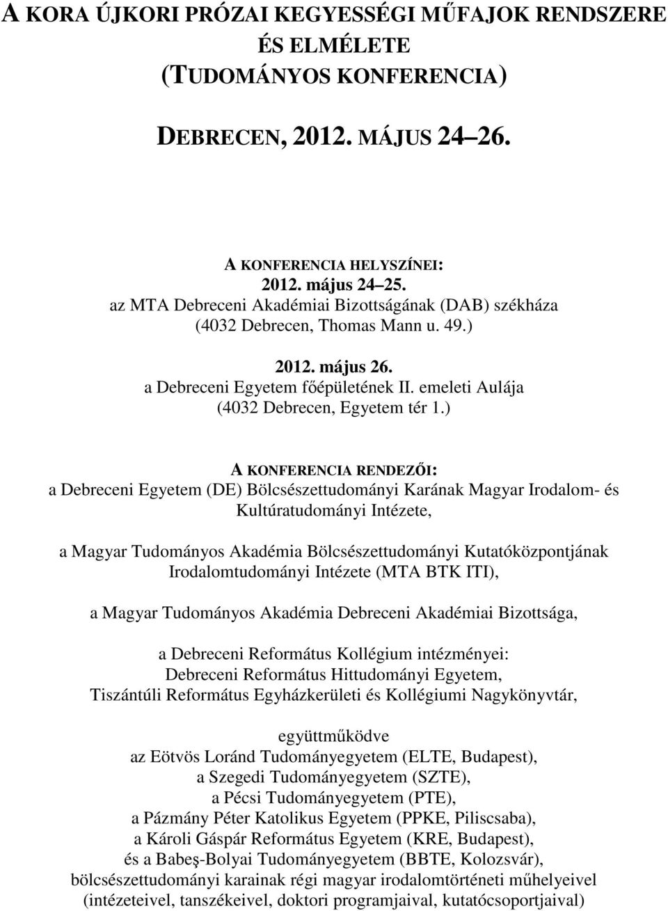 ) A KONFERENCIA RENDEZŐI: a Debreceni Egyetem (DE) Bölcsészettudományi Karának Magyar Irodalom- és Kultúratudományi Intézete, a Magyar Tudományos Akadémia Bölcsészettudományi Kutatóközpontjának