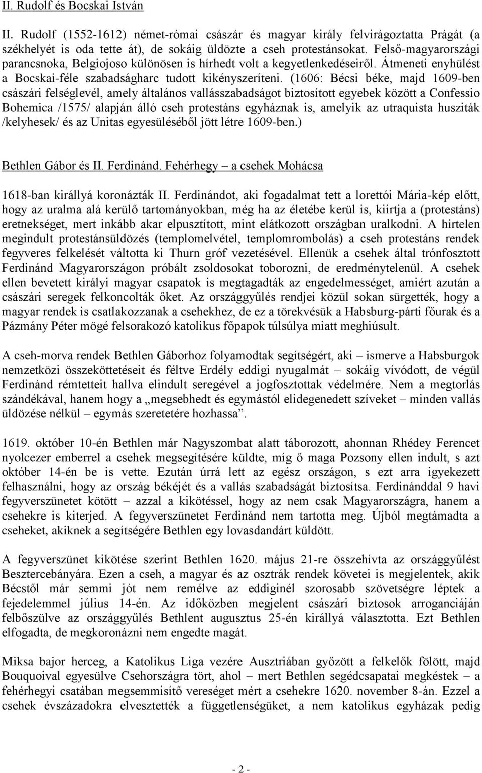 (1606: Bécsi béke, majd 1609-ben császári felséglevél, amely általános vallásszabadságot biztosított egyebek között a Confessio Bohemica /1575/ alapján álló cseh protestáns egyháznak is, amelyik az