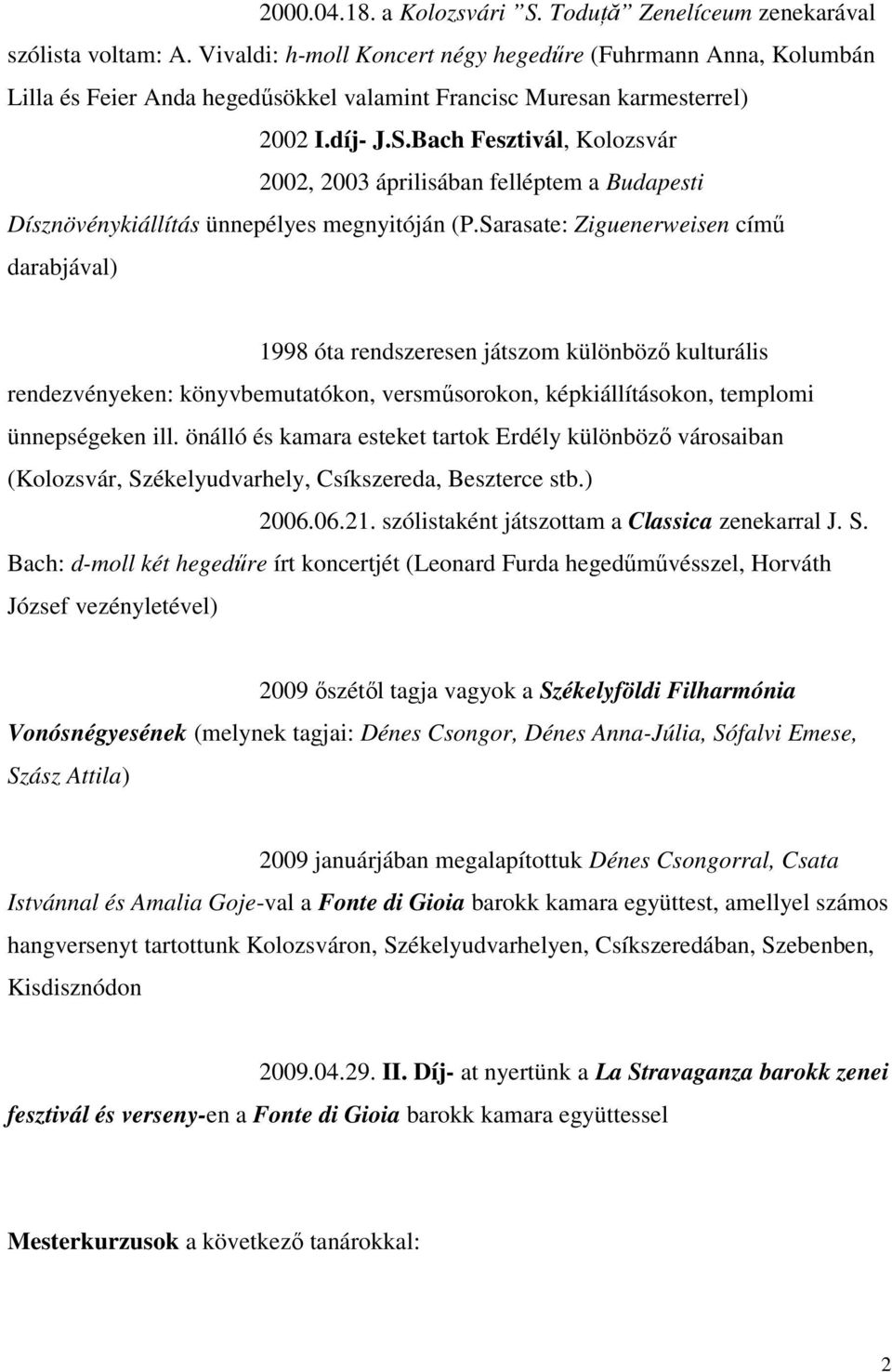 Bach Fesztivál, Kolozsvár 2002, 2003 áprilisában felléptem a Budapesti Dísznövénykiállítás ünnepélyes megnyitóján (P.