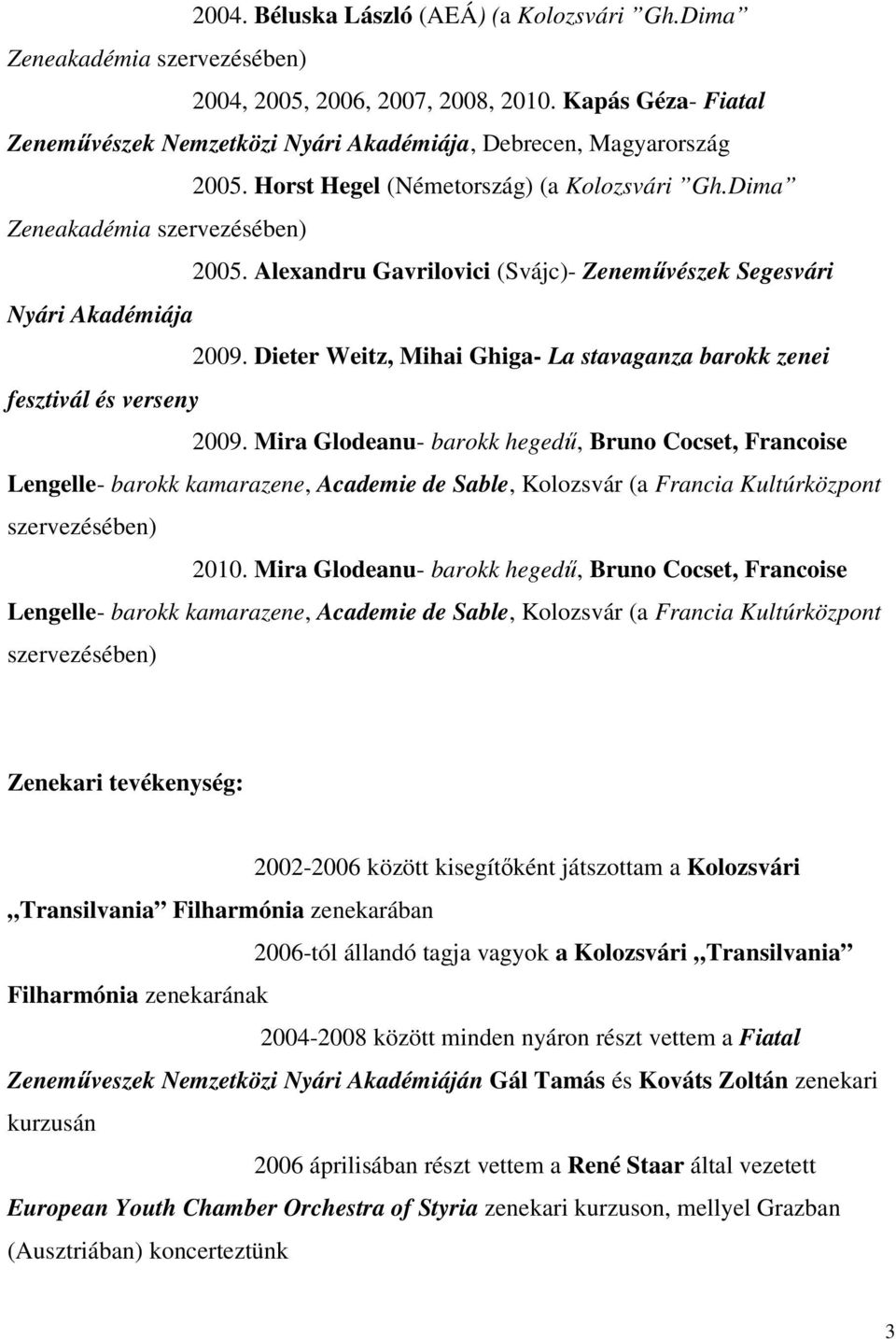 Alexandru Gavrilovici (Svájc)- Zeneművészek Segesvári Nyári Akadémiája 2009. Dieter Weitz, Mihai Ghiga- La stavaganza barokk zenei fesztivál és verseny 2009.