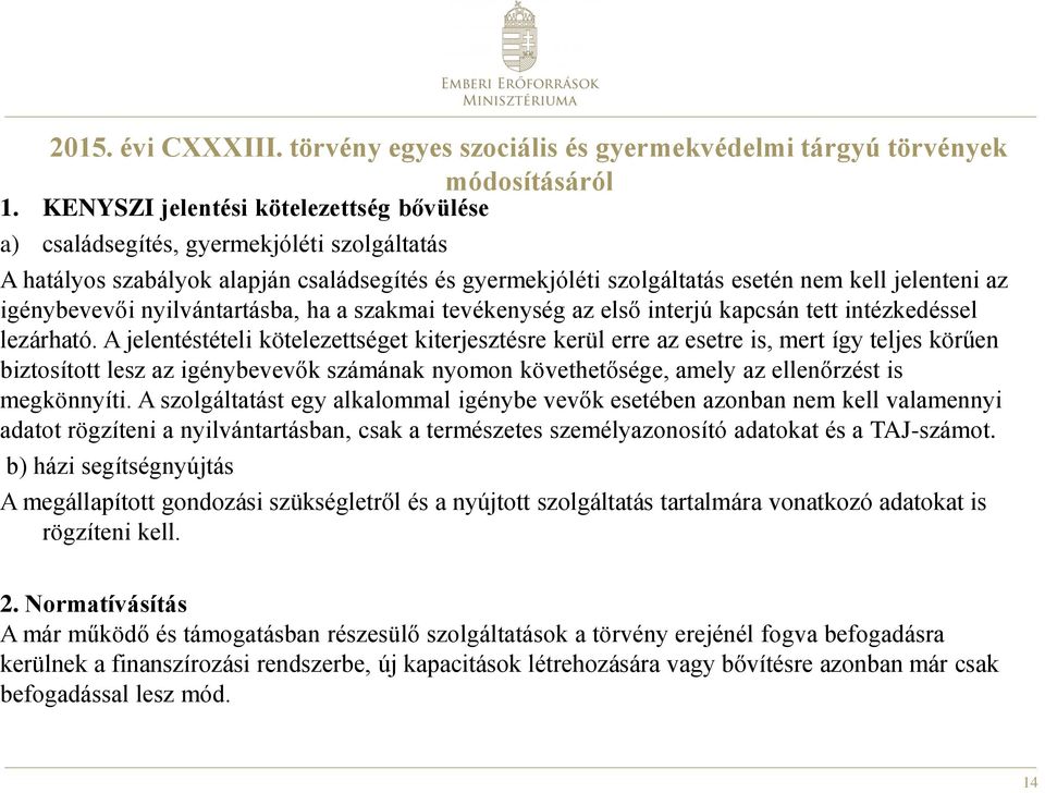 igénybevevői nyilvántartásba, ha a szakmai tevékenység az első interjú kapcsán tett intézkedéssel lezárható.