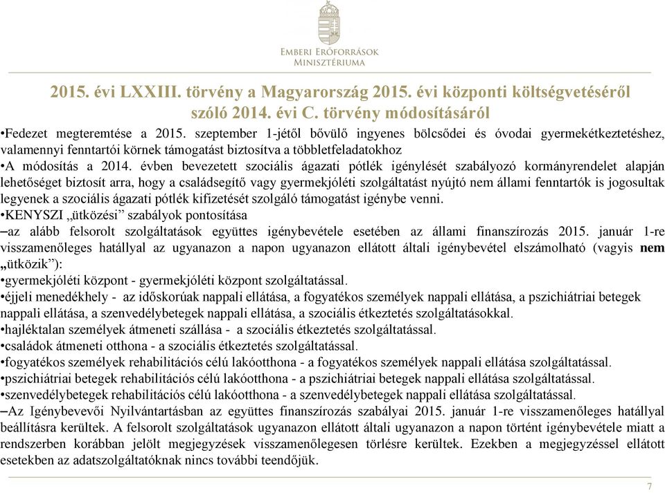 évben bevezetett szociális ágazati pótlék igénylését szabályozó kormányrendelet alapján lehetőséget biztosít arra, hogy a családsegítő vagy gyermekjóléti szolgáltatást nyújtó nem állami fenntartók is